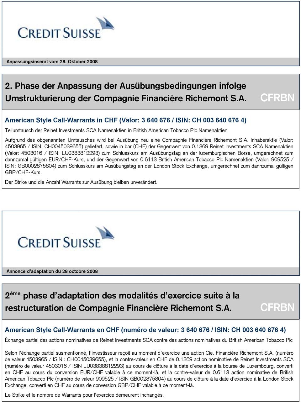 Ausübung neu eine Compagnie Financière Richemont S.A. Inhaberaktie (Valor: 4503965 / ISIN: CH0045039655) geliefert, sowie in bar (CHF) der Gegenwert von 0.