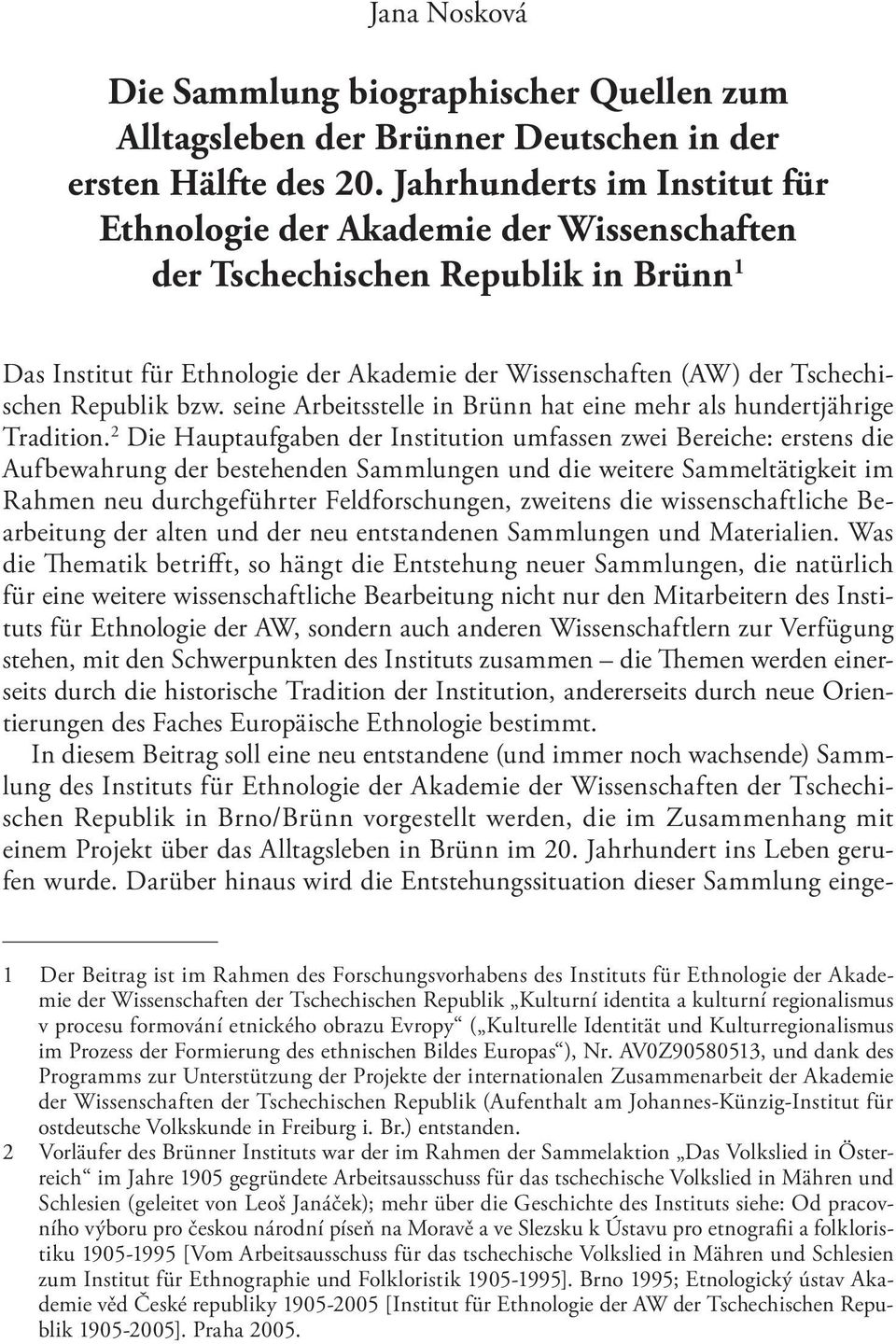 Republik bzw. seine Arbeitsstelle in Brünn hat eine mehr als hundertjährige Tradition.