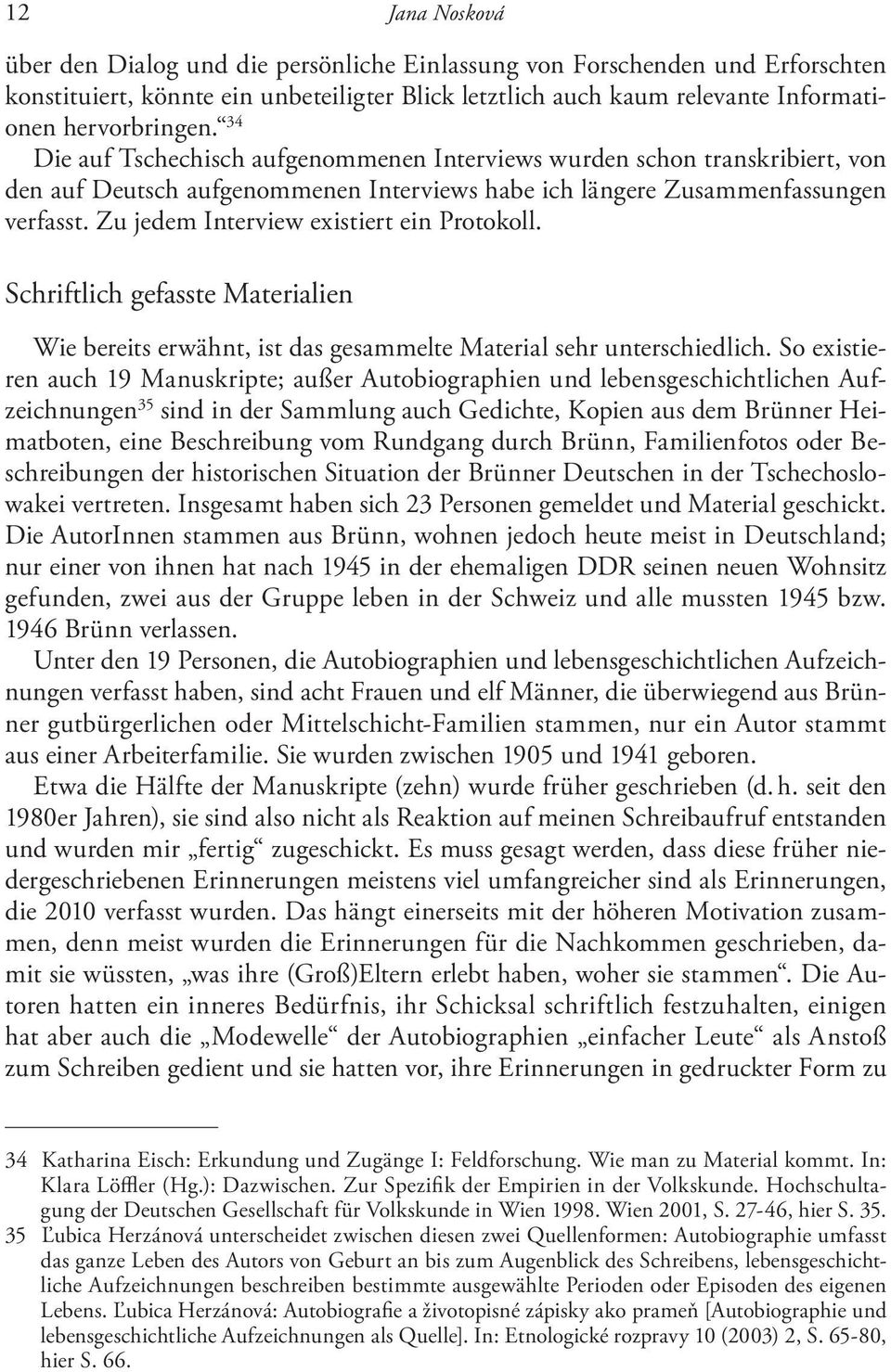 Zu jedem Interview existiert ein Protokoll. Schriftlich gefasste Materialien Wie bereits erwähnt, ist das gesammelte Material sehr unterschiedlich.