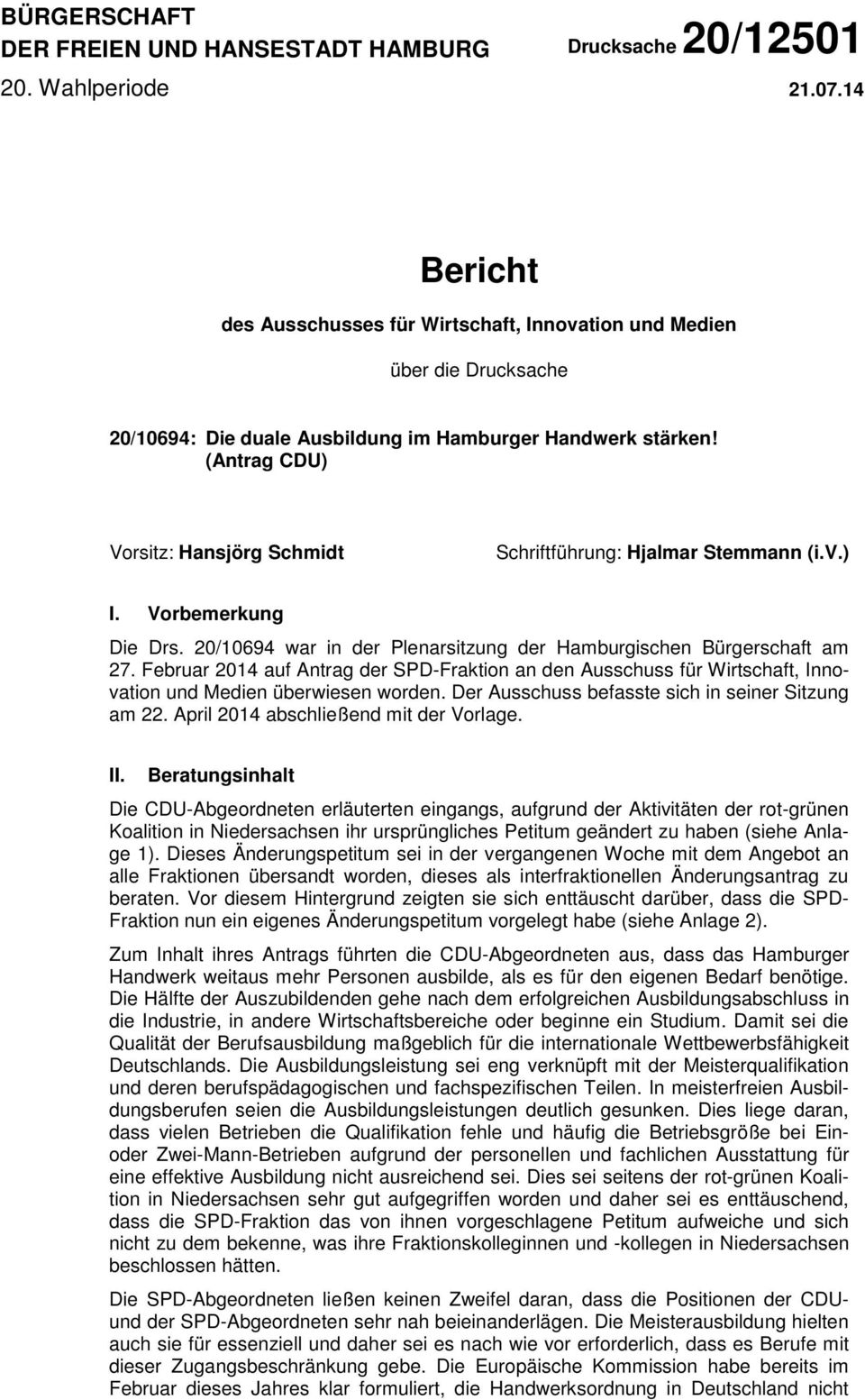 (Antrag CDU) Vorsitz: Hansjörg Schmidt Schriftführung: Hjalmar Stemmann (i.v.) I. Vorbemerkung Die Drs. 20/10694 war in der Plenarsitzung der Hamburgischen Bürgerschaft am 27.