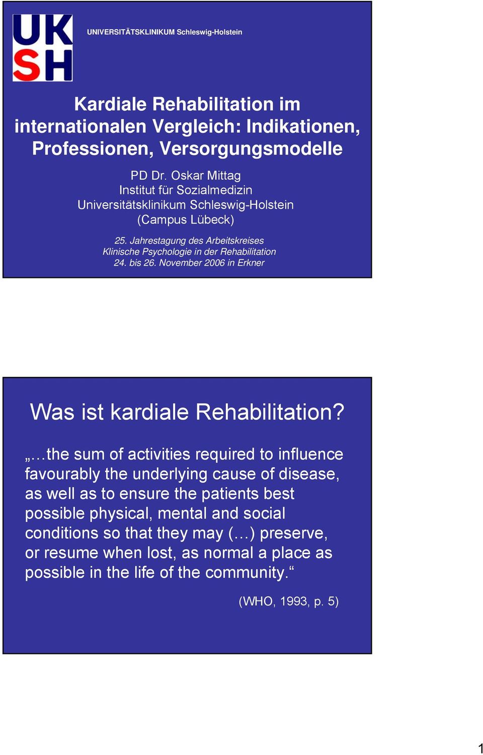 Jahrestagung des Arbeitskreises Klinische Psychologie in der Rehabilitation 24. bis 26. November 2006 in Erkner Was ist kardiale Rehabilitation?