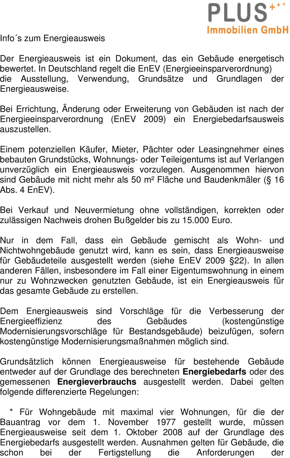 Bei Errichtung, Änderung oder Erweiterung von Gebäuden ist nach der Energieeinsparverordnung (EnEV 2009) ein Energiebedarfsausweis auszustellen.