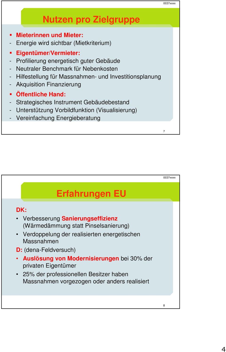 Vorbildfunktion (Visualisierung) - Vereinfachung Energieberatung 7 Erfahrungen EU DK: Verbesserung Sanierungseffizienz (Wärmedämmung statt Pinselsanierung) Verdoppelung der
