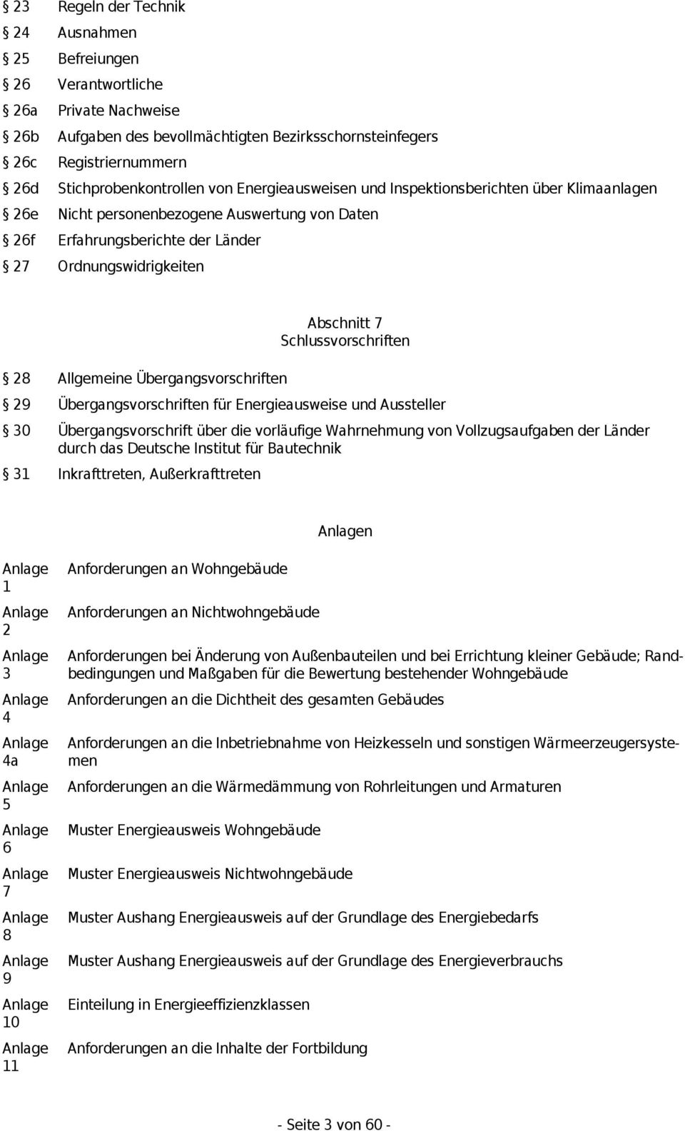 Übergangsvorschriften Abschnitt 7 Schlussvorschriften 29 Übergangsvorschriften für Energieausweise und Aussteller 30 Übergangsvorschrift über die vorläufige Wahrnehmung von Vollzugsaufgaben der