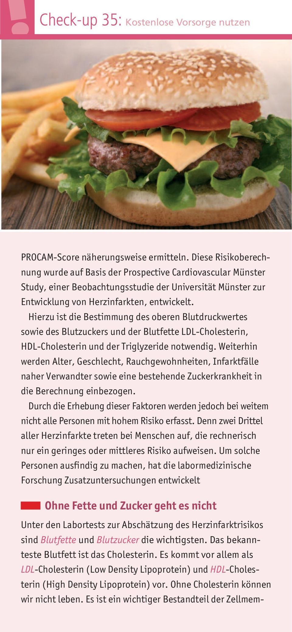 Hierzu ist die Bestimmung des oberen Blutdruckwertes sowie des Blutzuckers und der Blutfette LDL-Cholesterin, HDL-Cholesterin und der Triglyzeride notwendig.