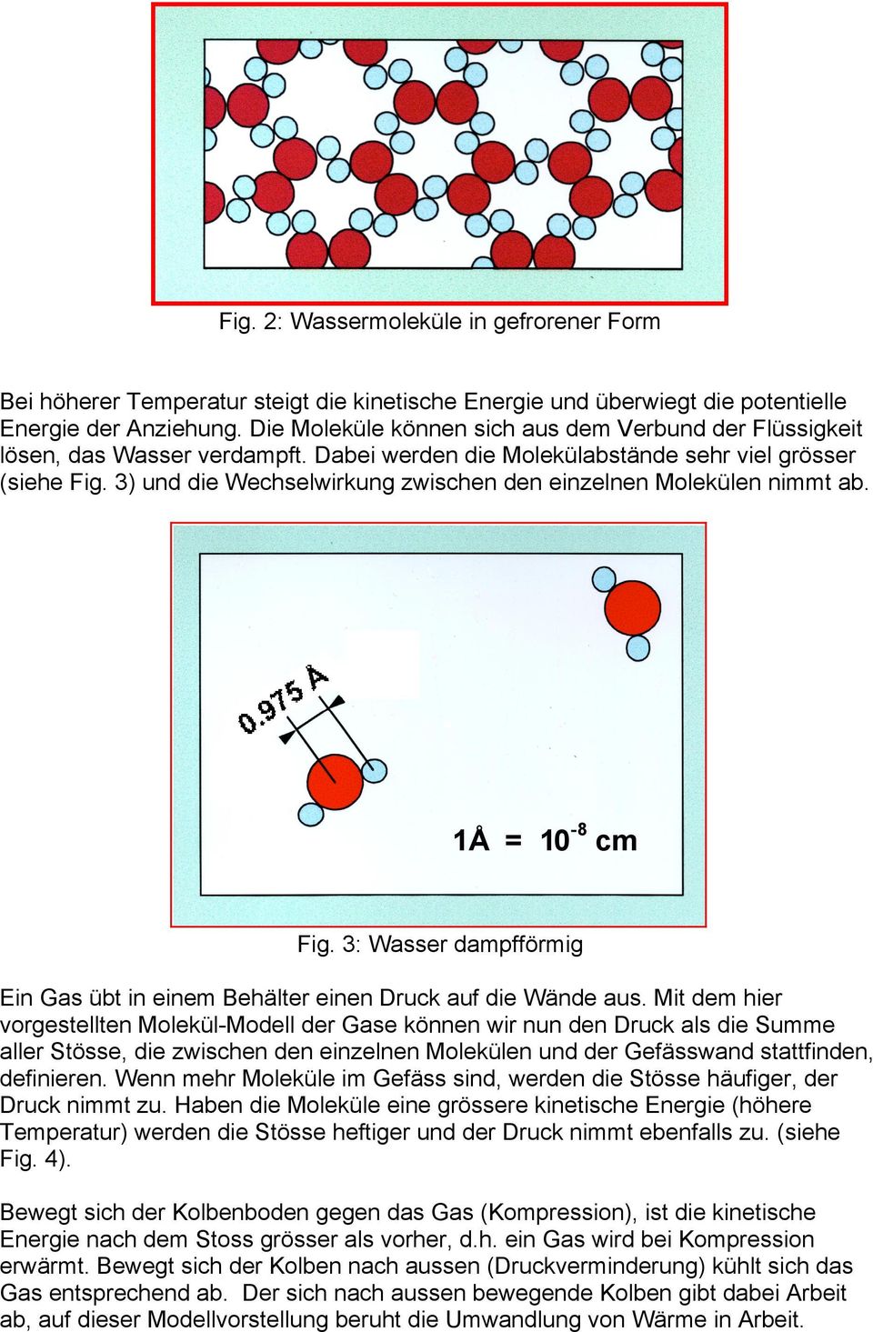 3) und die Wechselwirkung zwischen den einzelnen Molekülen nimmt ab. 1Å = 10-8 cm Fig. 3: Wasser dampfförmig Ein Gas übt in einem Behälter einen Druck auf die Wände aus.