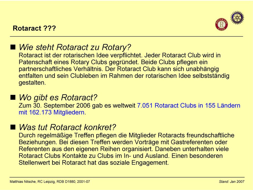 Zum 30. September 2006 gab es weltweit 7.051 Rotaract Clubs in 155 Ländern mit 162.173 Mitgliedern. Was tut Rotaract konkret?