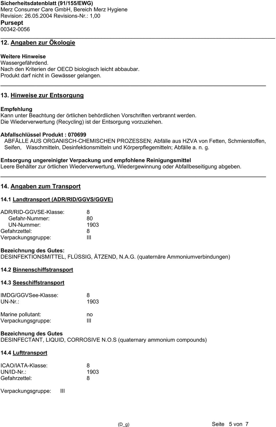 Abfallschlüssel Produkt : 070699 ABFÄLLE AUS ORGANISCH-CHEMISCHEN PROZESSEN; Abfälle aus HZVA von Fetten, Schmierstoffen, Seifen, Waschmitteln, Desinfektionsmitteln und Körperpflegemitteln; Abfälle a.