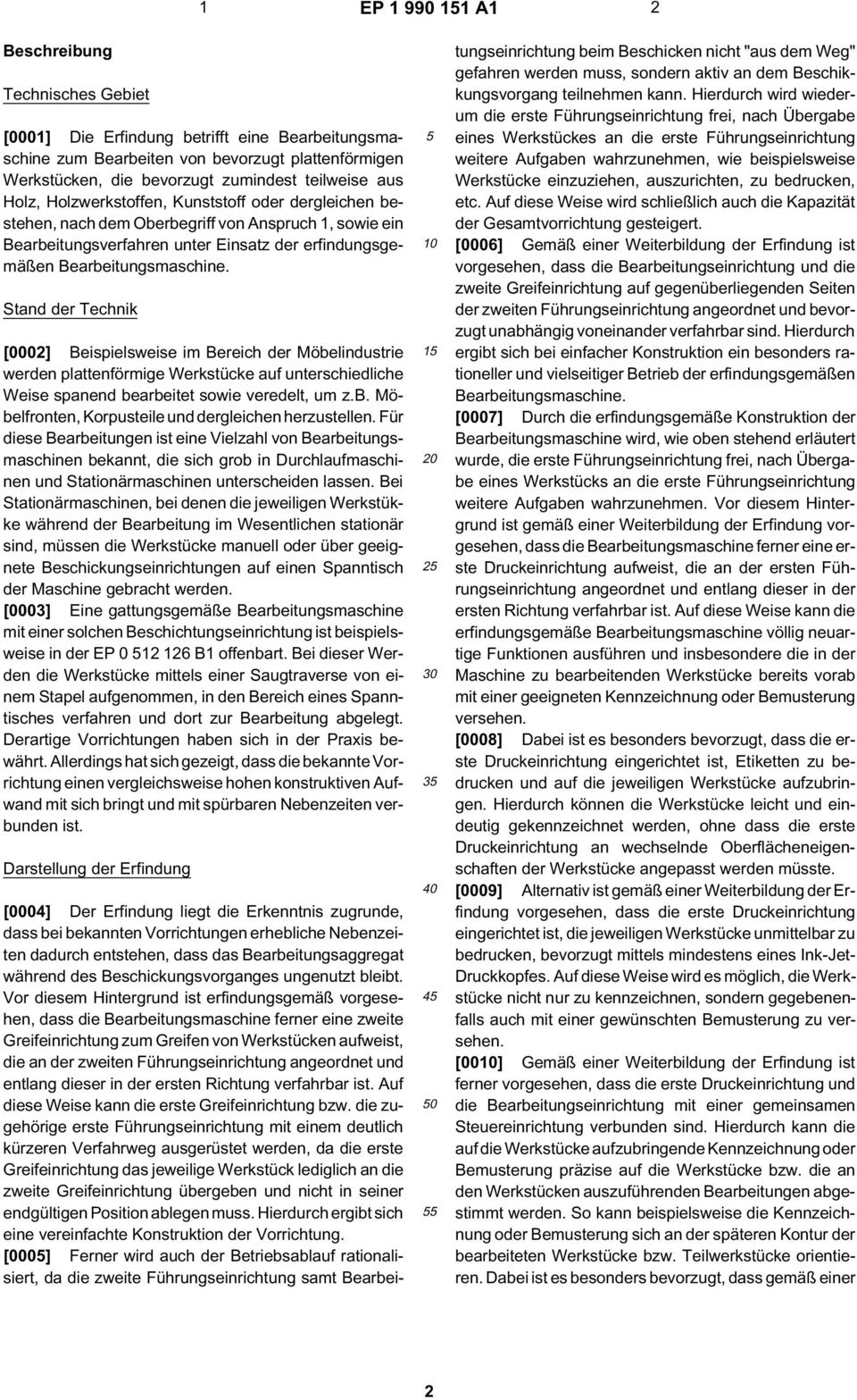 Stand der Technik [0002] Beispielsweise im Bereich der Möbelindustrie werden plattenförmige Werkstücke auf unterschiedliche Weise spanend bearbeitet sowie veredelt, um z.b. Möbelfronten, Korpusteile und dergleichen herzustellen.