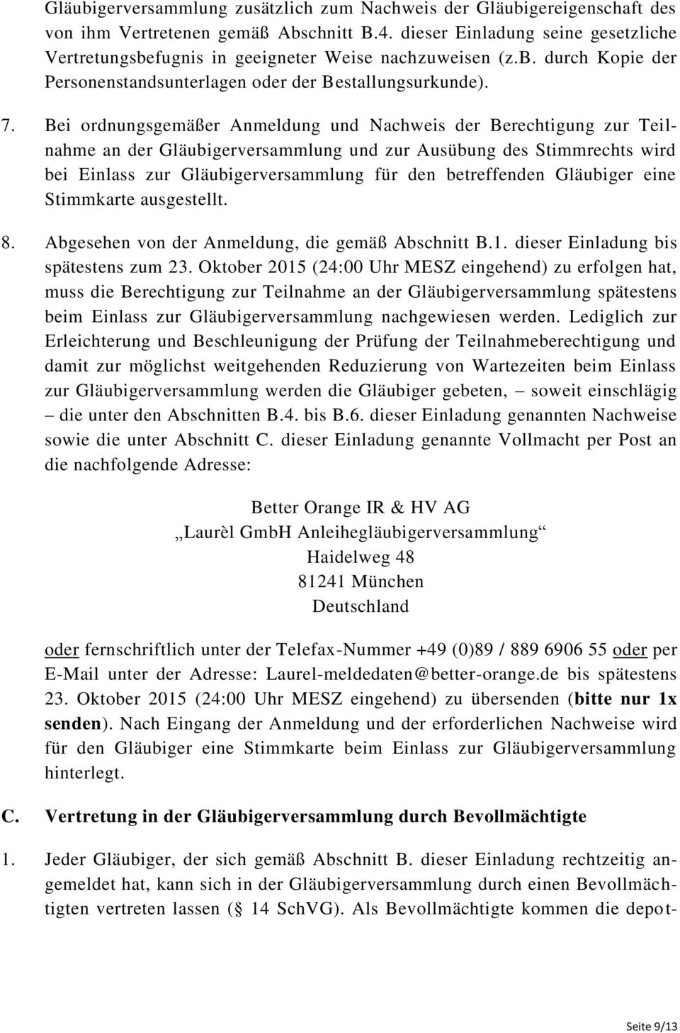 Bei ordnungsgemäßer Anmeldung und Nachweis der Berechtigung zur Teilnahme an der Gläubigerversammlung und zur Ausübung des Stimmrechts wird bei Einlass zur Gläubigerversammlung für den betreffenden