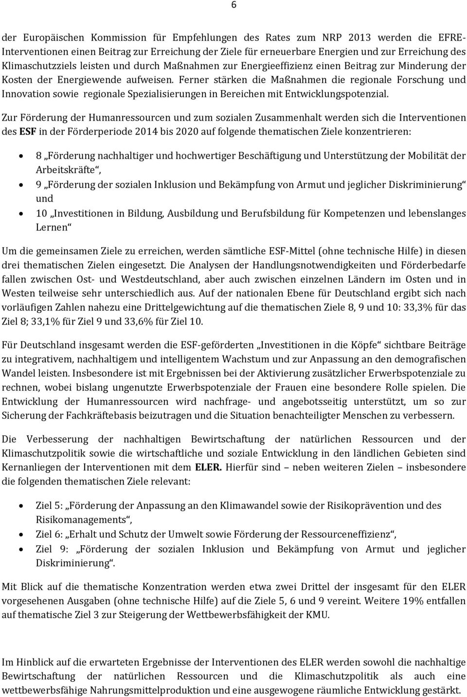 Ferner stärken die Maßnahmen die regionale Forschung und Innovation sowie regionale Spezialisierungen in Bereichen mit Entwicklungspotenzial.