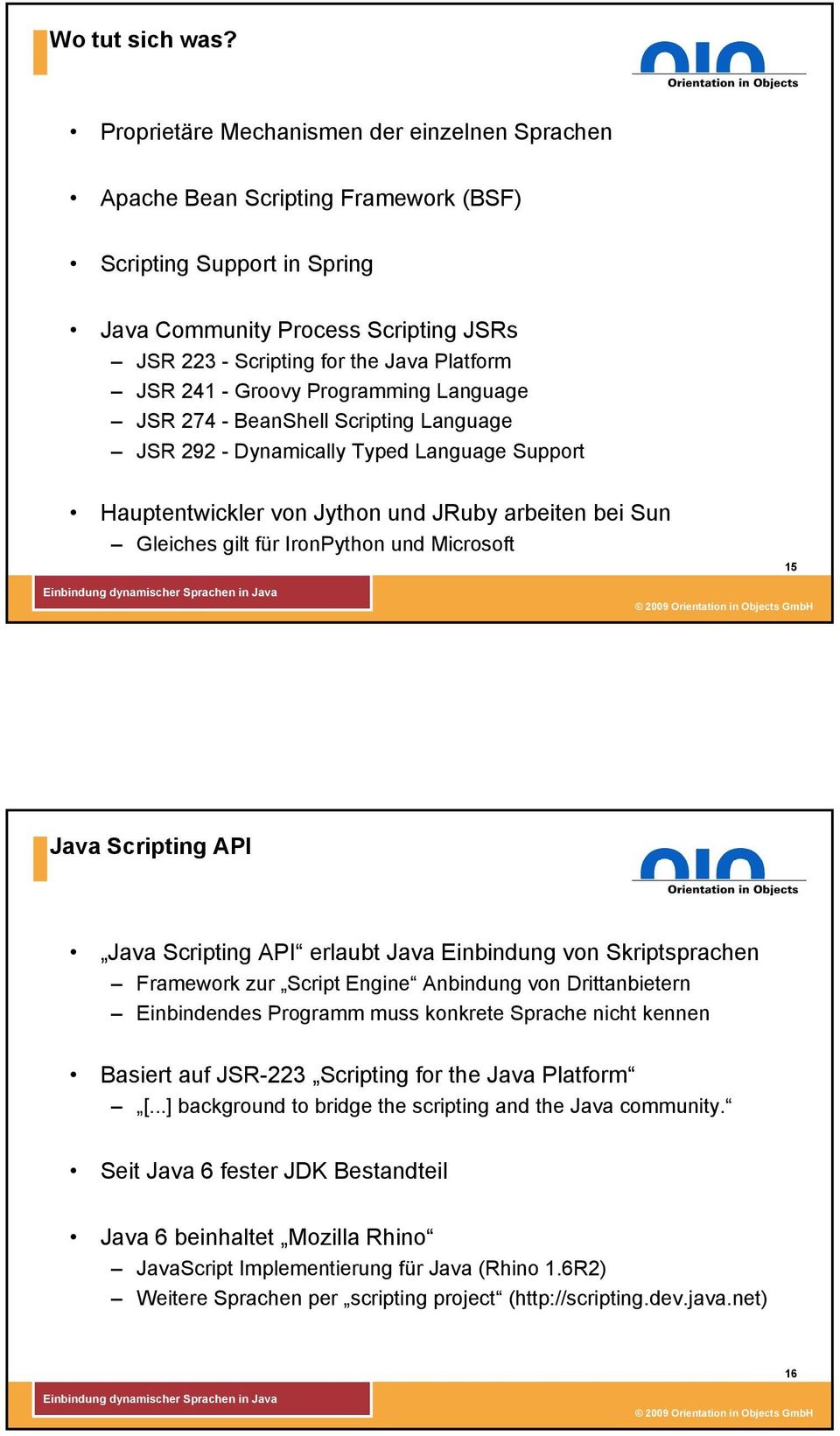 241 - Groovy Programming Language JSR 274 - BeanShell Scripting Language JSR 292 - Dynamically Typed Language Support Hauptentwickler von Jython und JRuby arbeiten bei Sun Gleiches gilt für