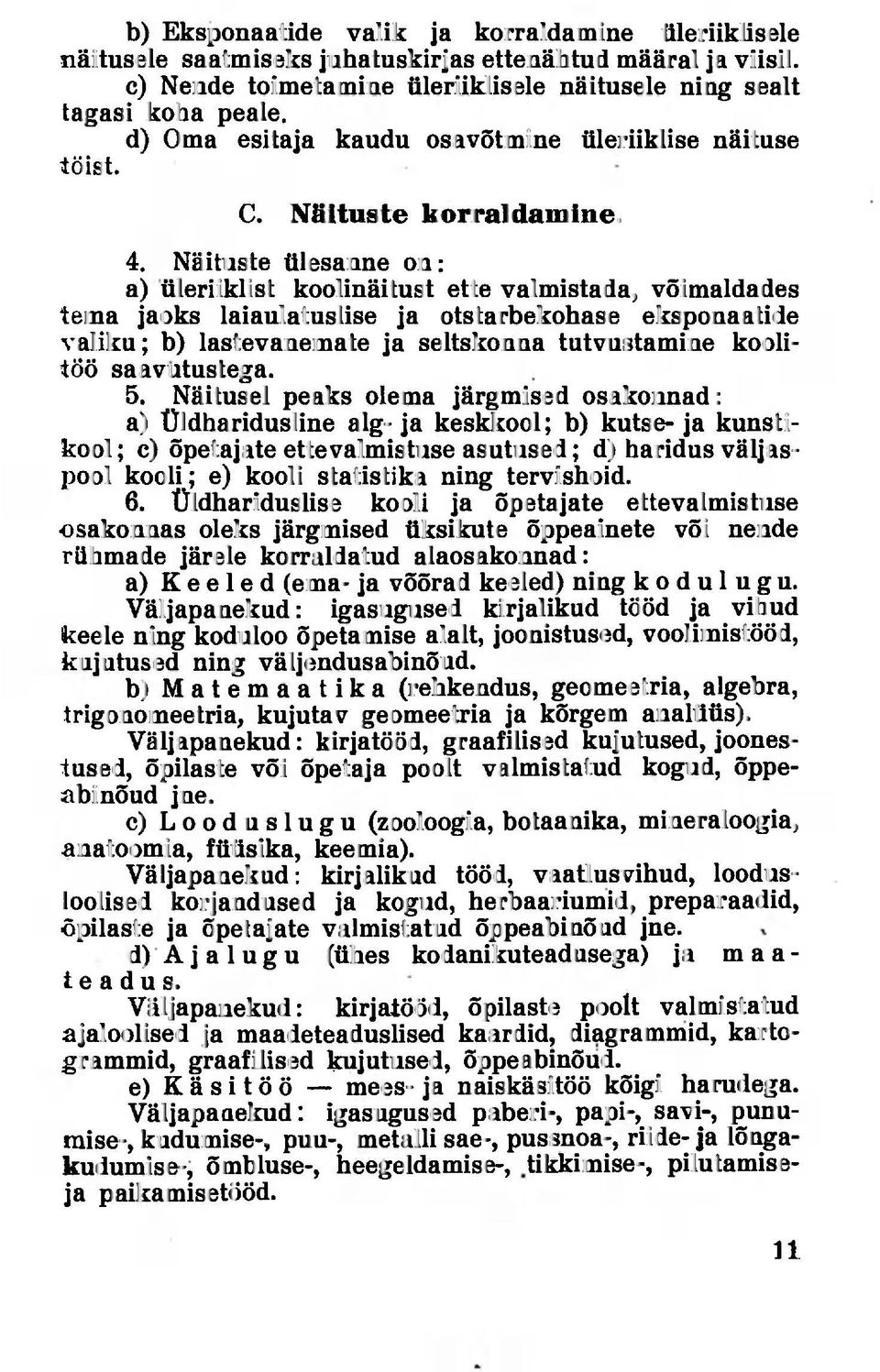 Näituste ülesanne on: a) üleriiklist koolinäitust ette valmistada, võimaldades tema jaoks laiaulatuslise ja otstarbekohase eksponaatide valiku; b) lastevanemate ja seltskonna tutvustamine koolitöö