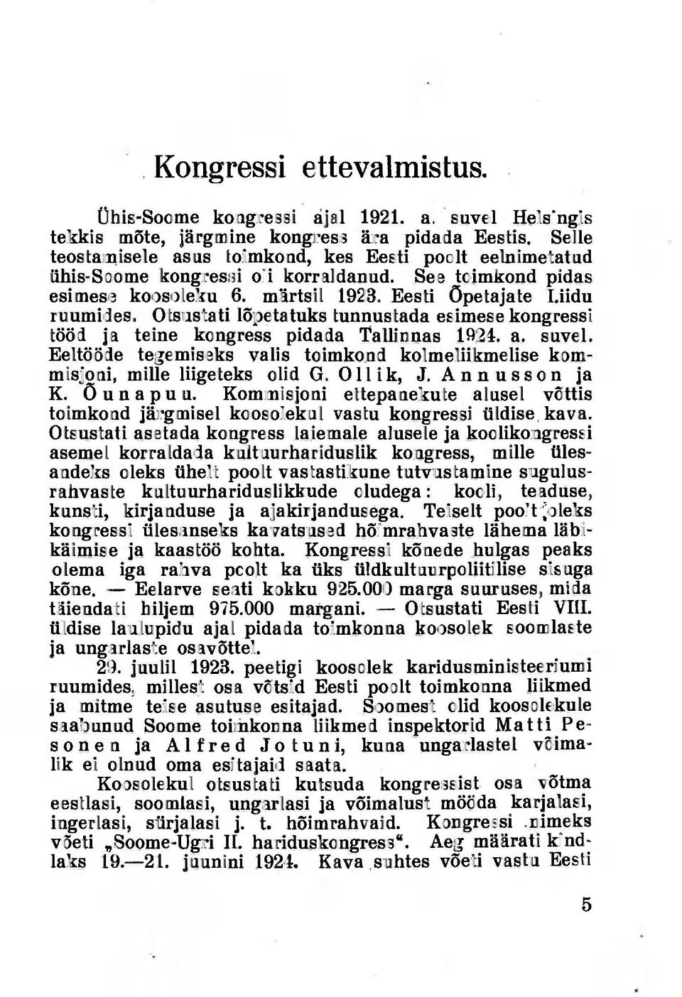 Otsustati lõpetatuks tunnustada esimese kongressi tööd ja teine kongress pidada Tallinnas 1924. a. suvel. Eeltööde tegemiseks valis toimkond kolmeliikmelise kommisjoni, mille liigeteks olid G.