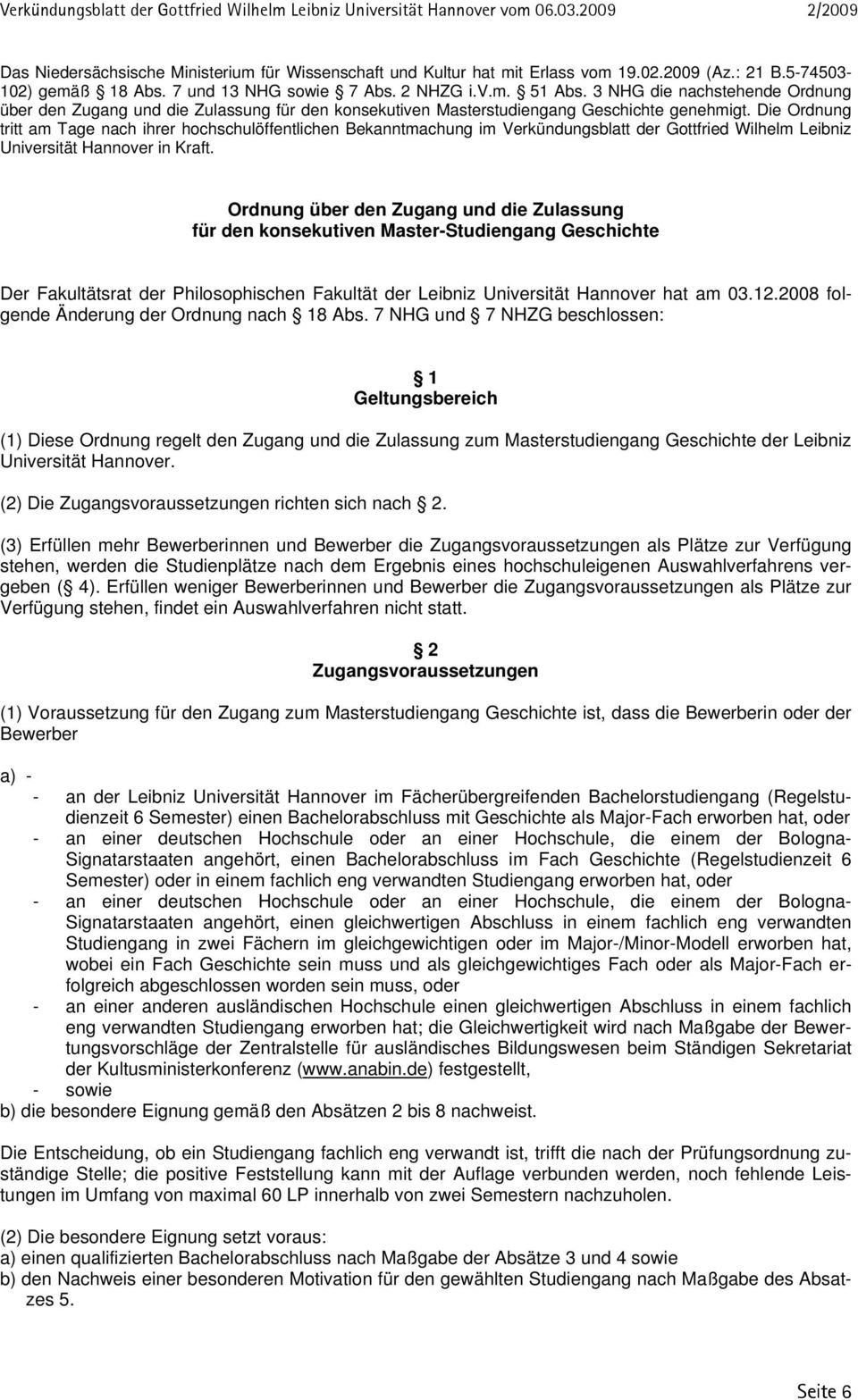 Die Ordnung tritt am Tage nach ihrer hochschulöffentlichen Bekanntmachung im Verkündungsblatt der Gottfried Wilhelm Leibniz Universität Hannover in Kraft.