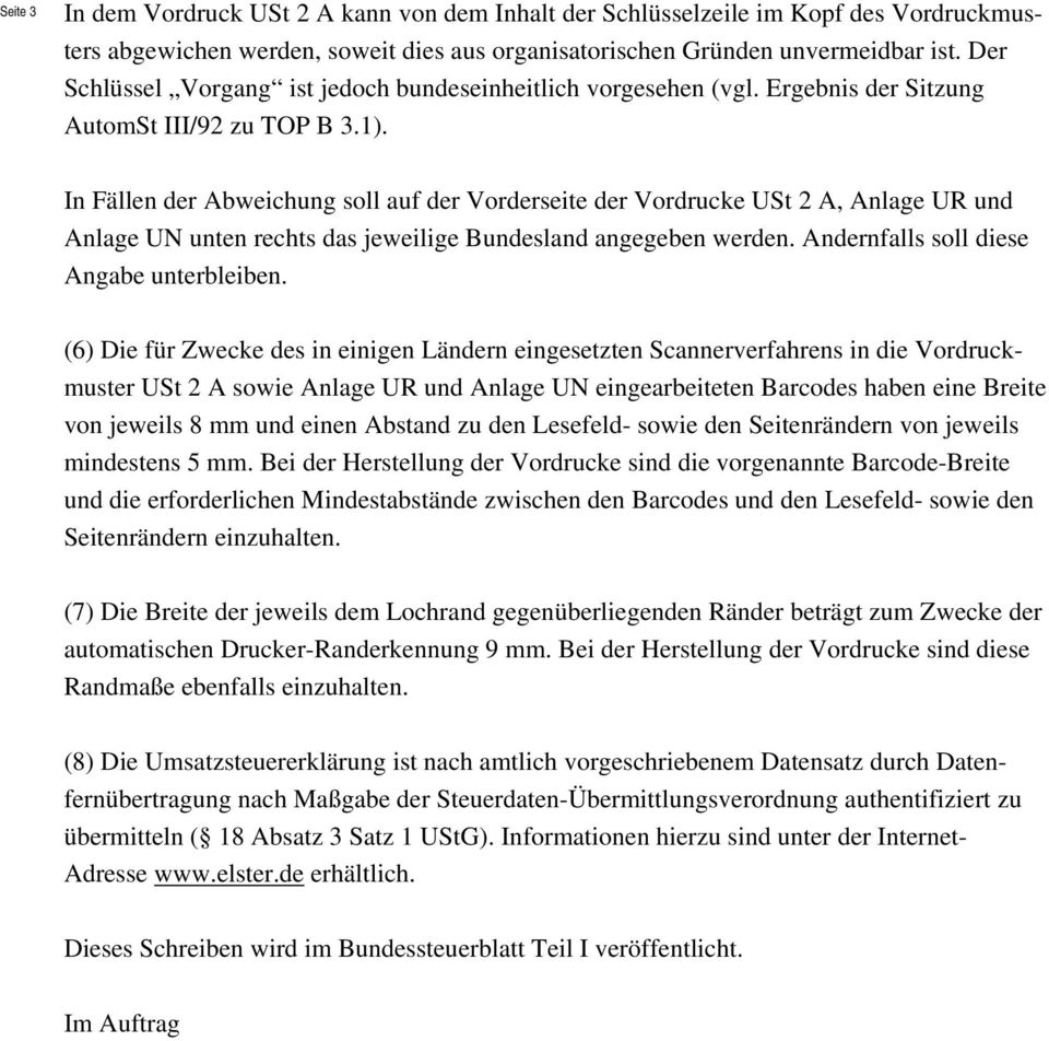 In Fällen der Abweichung soll auf der Vorderseite der Vordrucke USt 2 A Anlage UR und Anlage UN unten rechts das jeweilige Bundesland angegeben werden. Andernfalls soll diese Angabe unterbleiben.