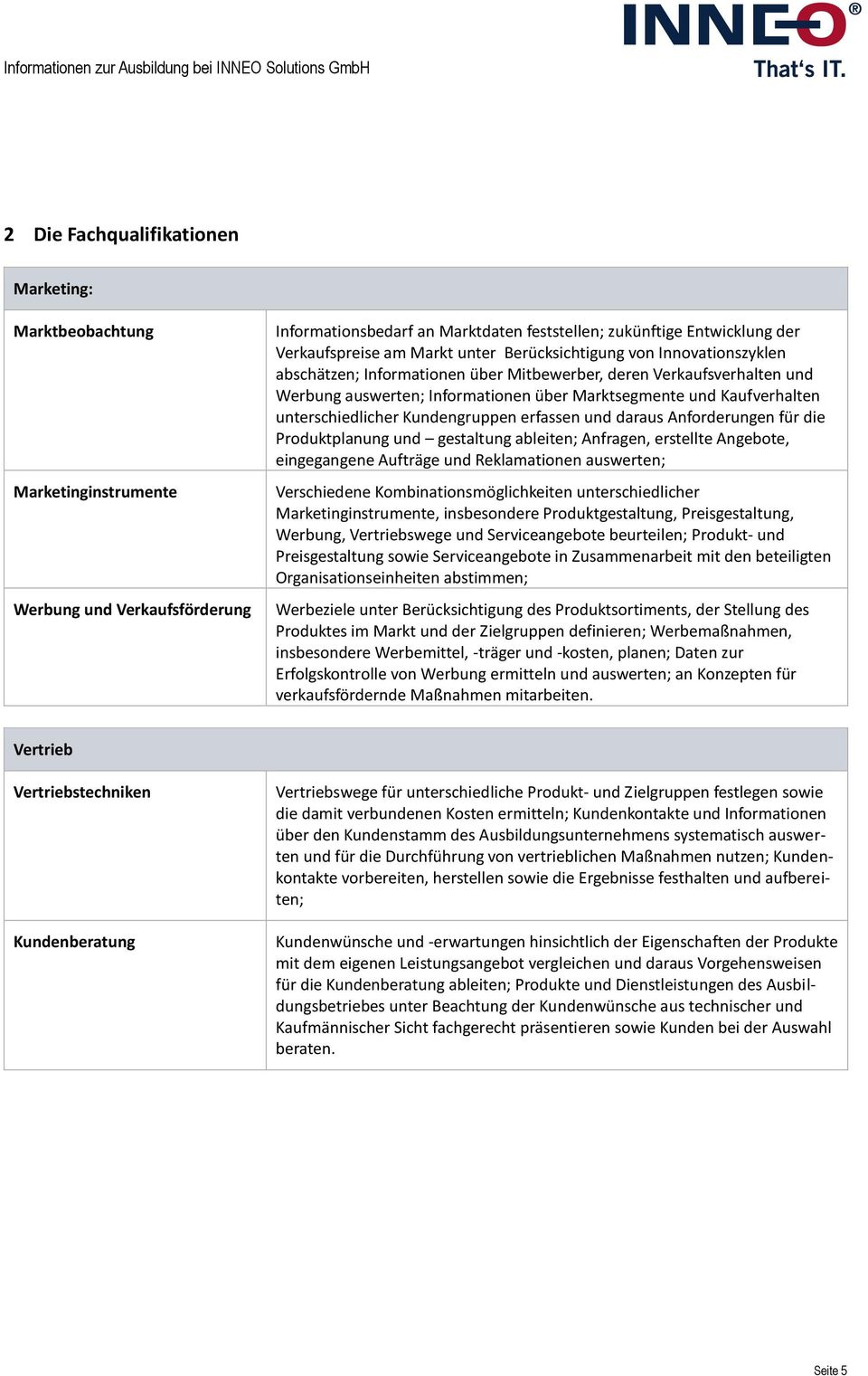 unterschiedlicher Kundengruppen erfassen und daraus Anforderungen für die Produktplanung und gestaltung ableiten; Anfragen, erstellte Angebote, eingegangene Aufträge und Reklamationen auswerten;