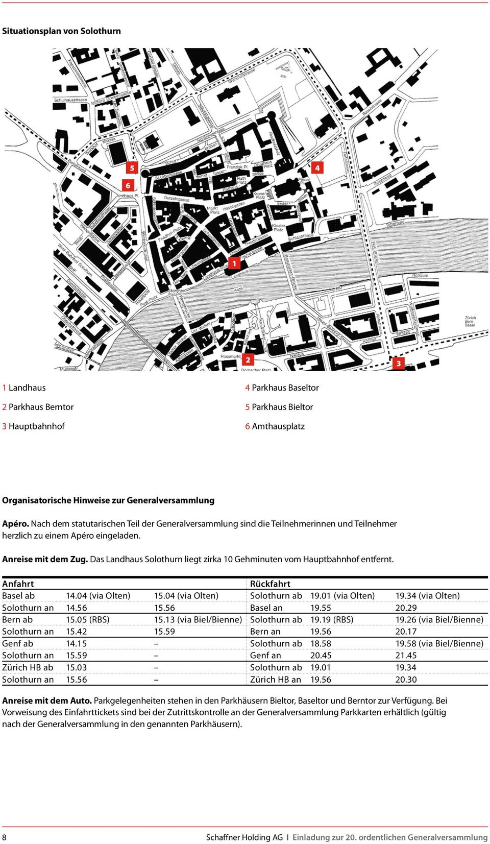 Das Landhaus Solothurn liegt zirka 10 Gehminuten vom Hauptbahnhof entfernt. Anfahrt Rückfahrt Basel ab 14.04 (via Olten) 15.04 (via Olten) Solothurn ab 19.01 (via Olten) 19.