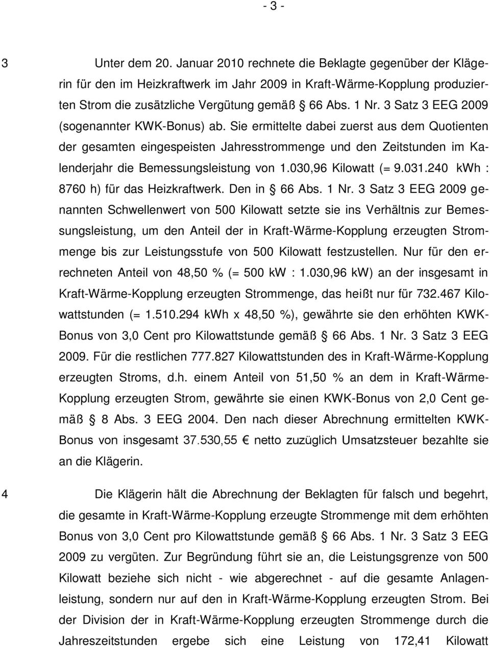 Sie ermittelte dabei zuerst aus dem Quotienten der gesamten eingespeisten Jahresstrommenge und den Zeitstunden im Kalenderjahr die Bemessungsleistung von 1.030,96 Kilowatt (= 9.031.