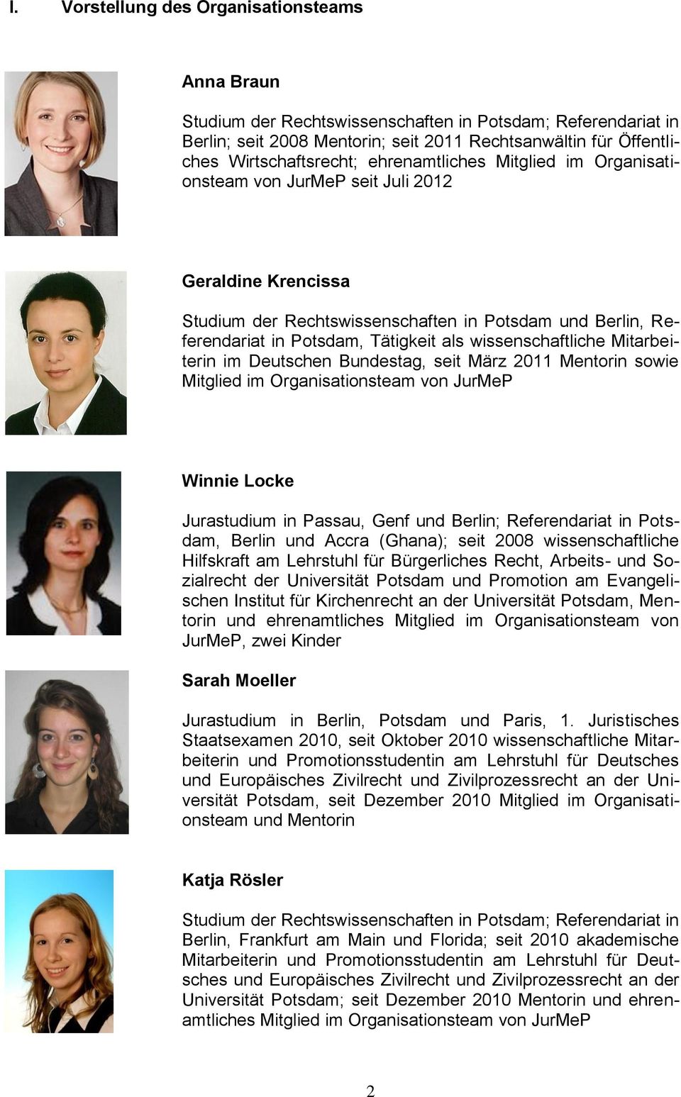 Tätigkeit als wissenschaftliche Mitarbeiterin im Deutschen Bundestag, seit März 2011 Mentorin sowie Mitglied im Organisationsteam von JurMeP Winnie Locke Jurastudium in Passau, Genf und Berlin;