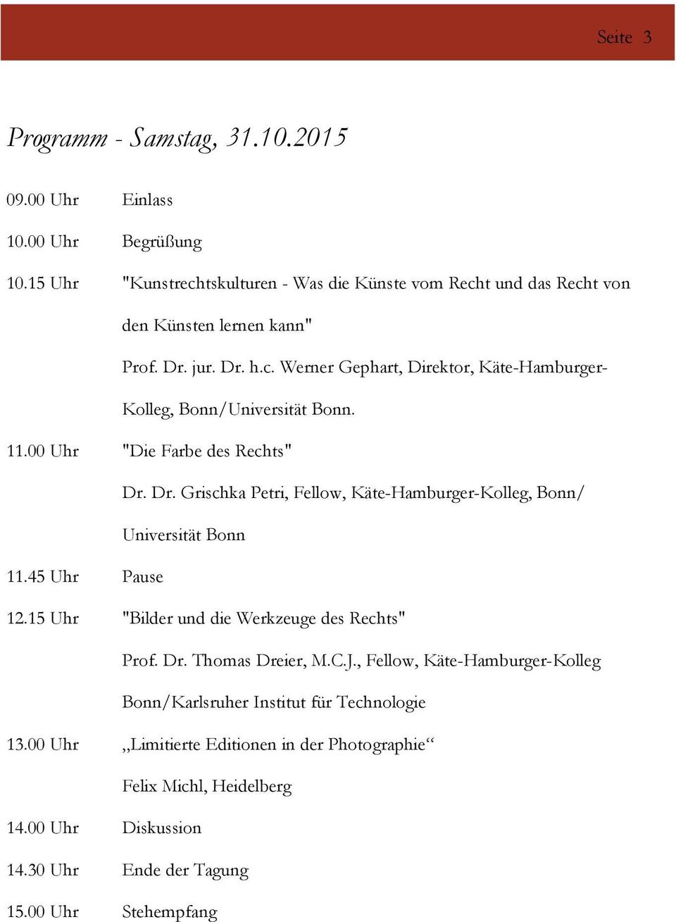 11.00 Uhr "Die Farbe des Rechts" Dr. Dr. Grischka Petri, Fellow, Käte-Hamburger-Kolleg, Bonn/ Universität Bonn 11.45 Uhr Pause 12.