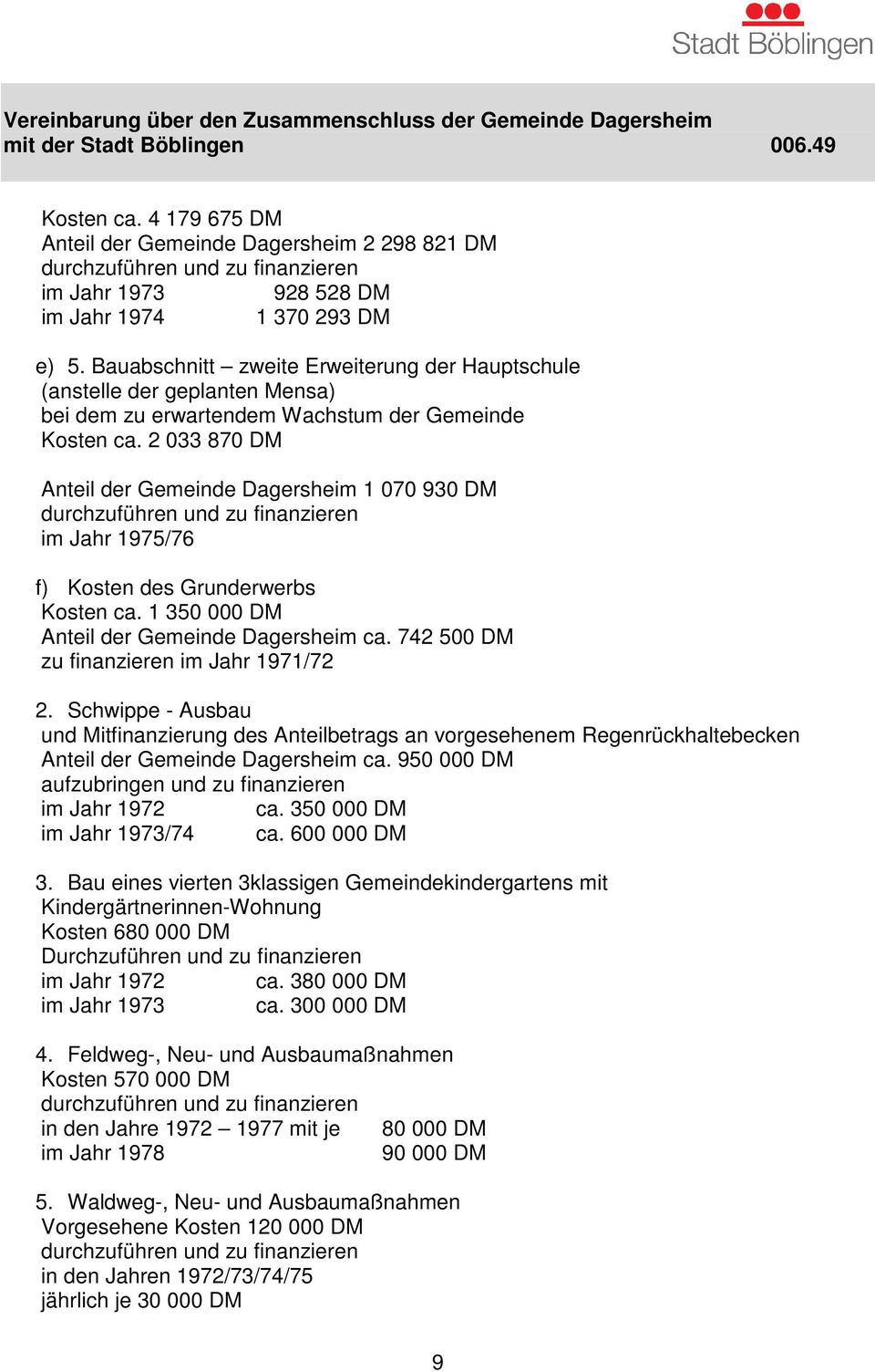 2 033 870 DM Anteil der Gemeinde Dagersheim 1 070 930 DM im Jahr 1975/76 f) Kosten des Grunderwerbs Kosten ca. 1 350 000 DM Anteil der Gemeinde Dagersheim ca.