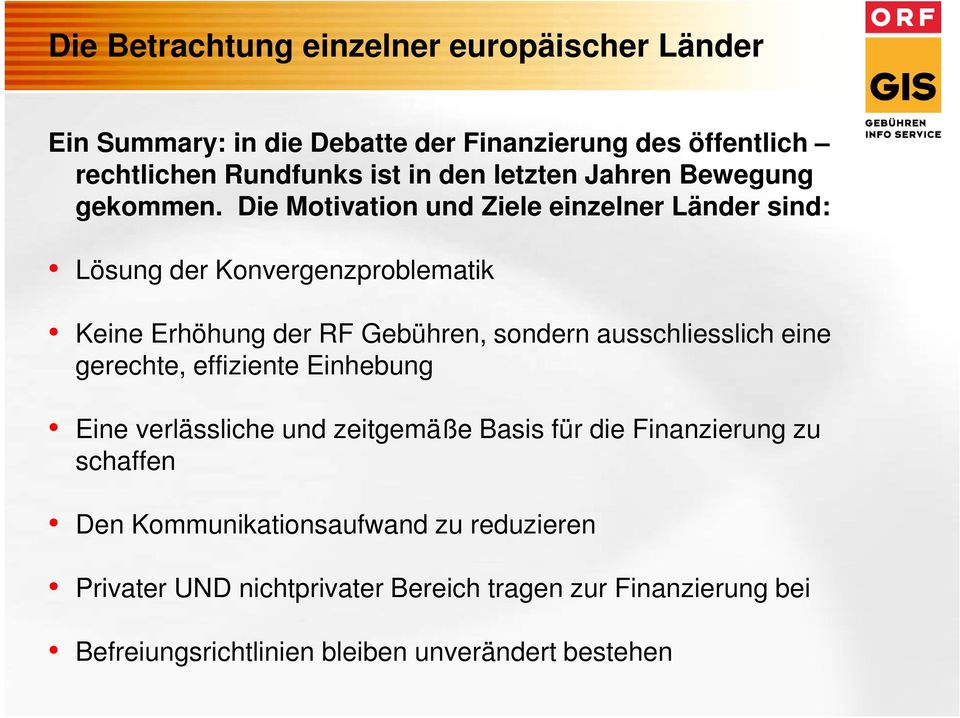 Die Motivation und Ziele einzelner Länder sind: Lösung der Konvergenzproblematik Keine Erhöhung der RF Gebühren, sondern ausschliesslich eine