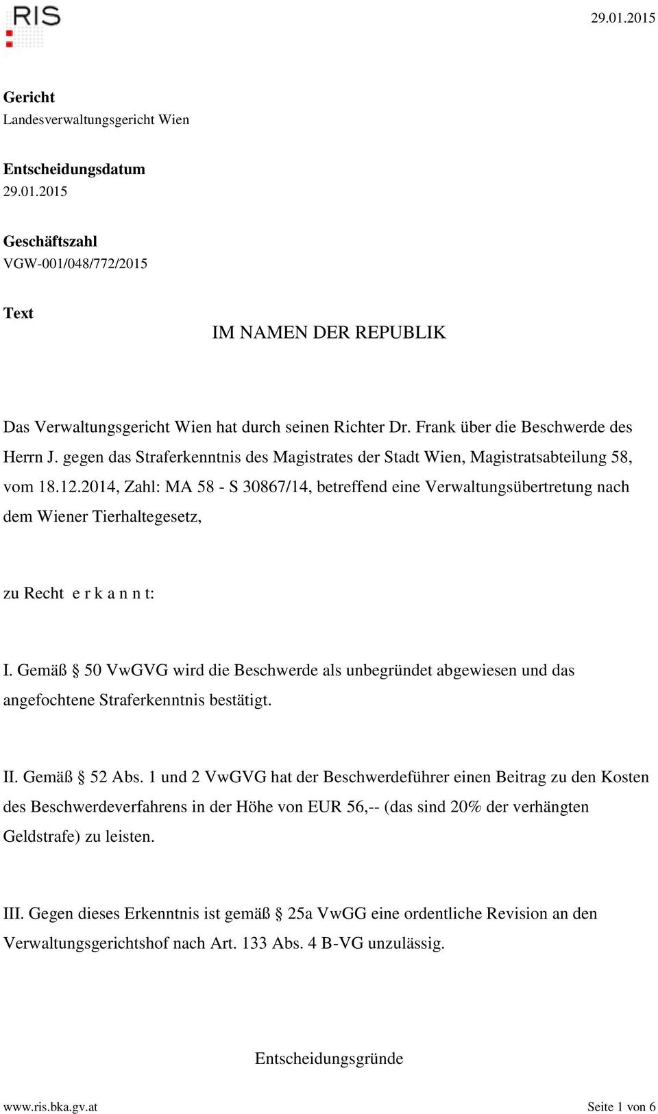 2014, Zahl: MA 58 - S 30867/14, betreffend eine Verwaltungsübertretung nach dem Wiener Tierhaltegesetz, zu Recht e r k a n n t: I.