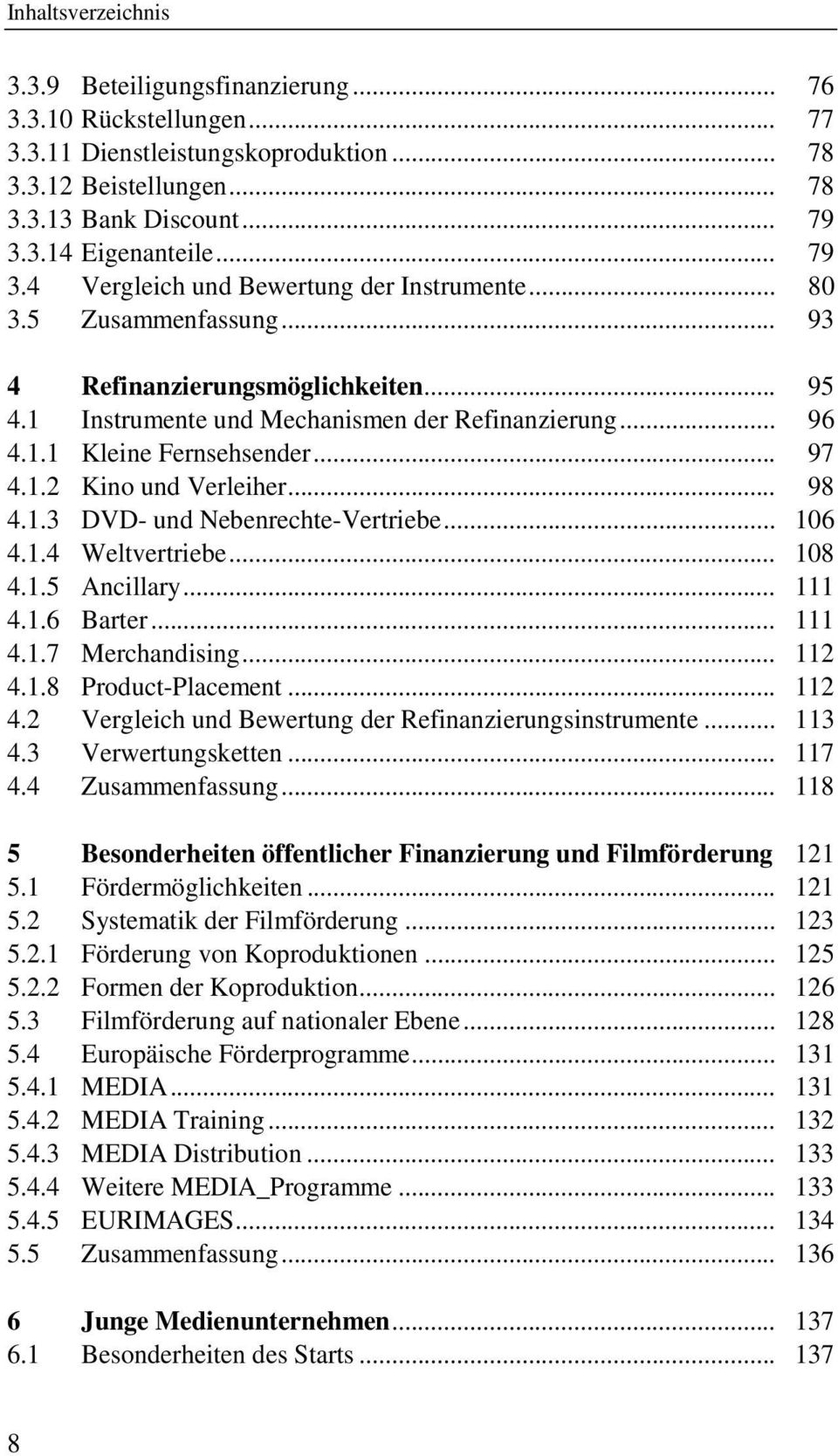 .. 97 4.1.2 Kino und Verleiher... 98 4.1.3 DVD- und Nebenrechte-Vertriebe... 106 4.1.4 Weltvertriebe... 108 4.1.5 Ancillary... 111 4.1.6 Barter... 111 4.1.7 Merchandising... 112 4.1.8 Product-Placement.