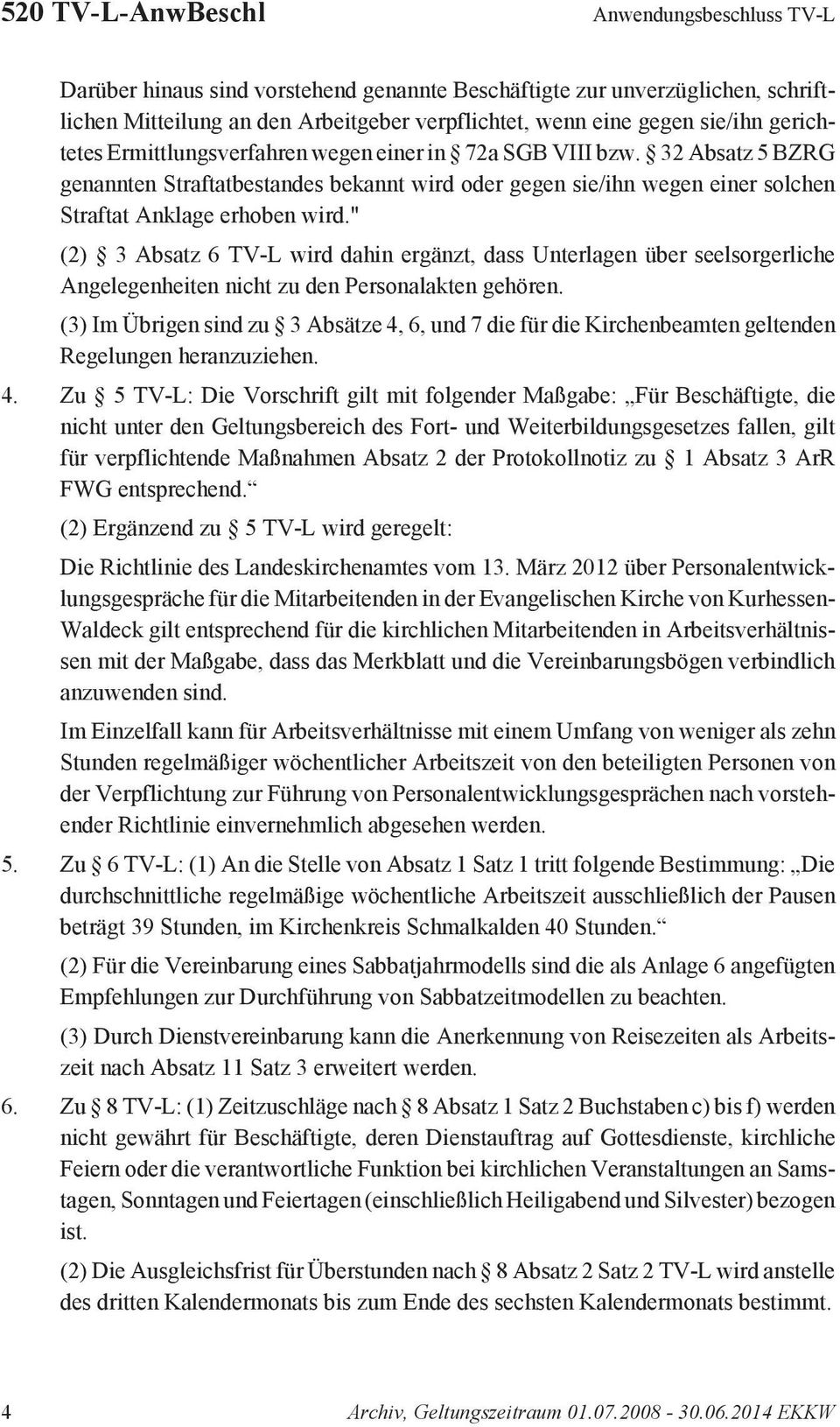 " (2) 3 Absatz 6 TV-L wird dahin ergänzt, dass Unterlagen über seelsorgerliche Angelegenheiten nicht zu den Personalakten gehören.