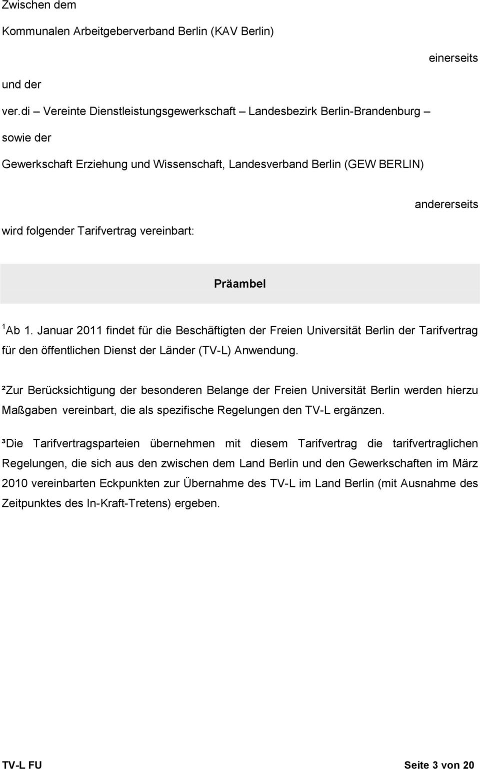 andererseits Präambel 1 Ab 1. Januar 2011 findet für die Beschäftigten der Freien Universität Berlin der Tarifvertrag für den öffentlichen Dienst der Länder (TV-L) Anwendung.