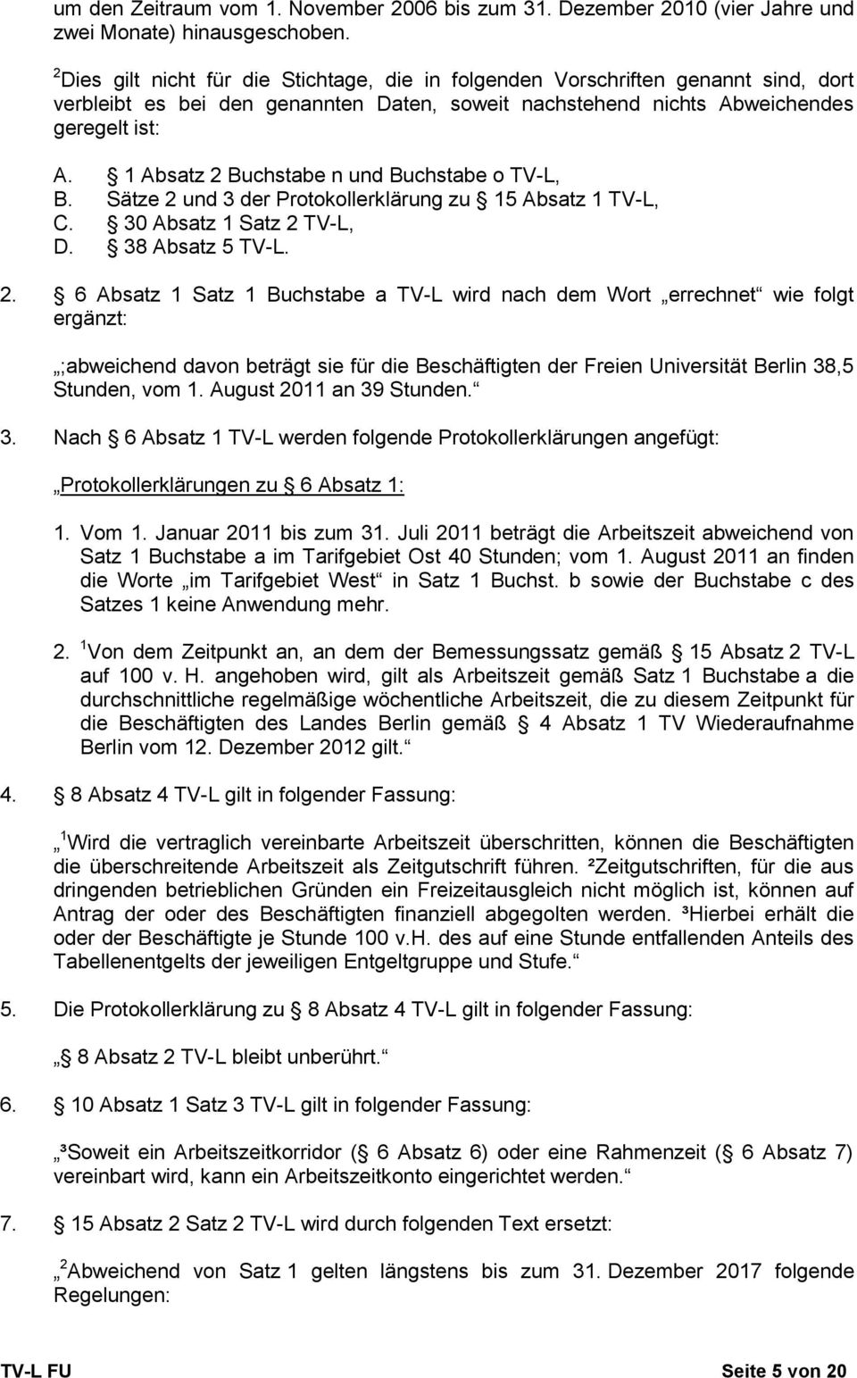 1 Absatz 2 Buchstabe n und Buchstabe o TV-L, B. Sätze 2 und 3 der Protokollerklärung zu 15 Absatz 1 TV-L, C. 30 Absatz 1 Satz 2 TV-L, D. 38 Absatz 5 TV-L. 2. 6 Absatz 1 Satz 1 Buchstabe a TV-L wird nach dem Wort errechnet wie folgt ergänzt: ;abweichend davon beträgt sie für die Beschäftigten der Freien Universität Berlin 38,5 Stunden, vom 1.
