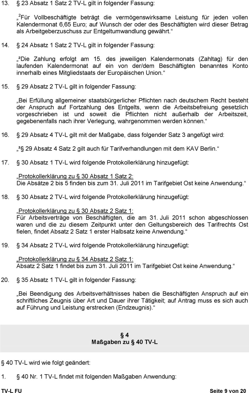 des jeweiligen Kalendermonats (Zahltag) für den laufenden Kalendermonat auf ein von der/dem Beschäftigten benanntes Konto innerhalb eines Mitgliedstaats der Europäischen Union. 15.