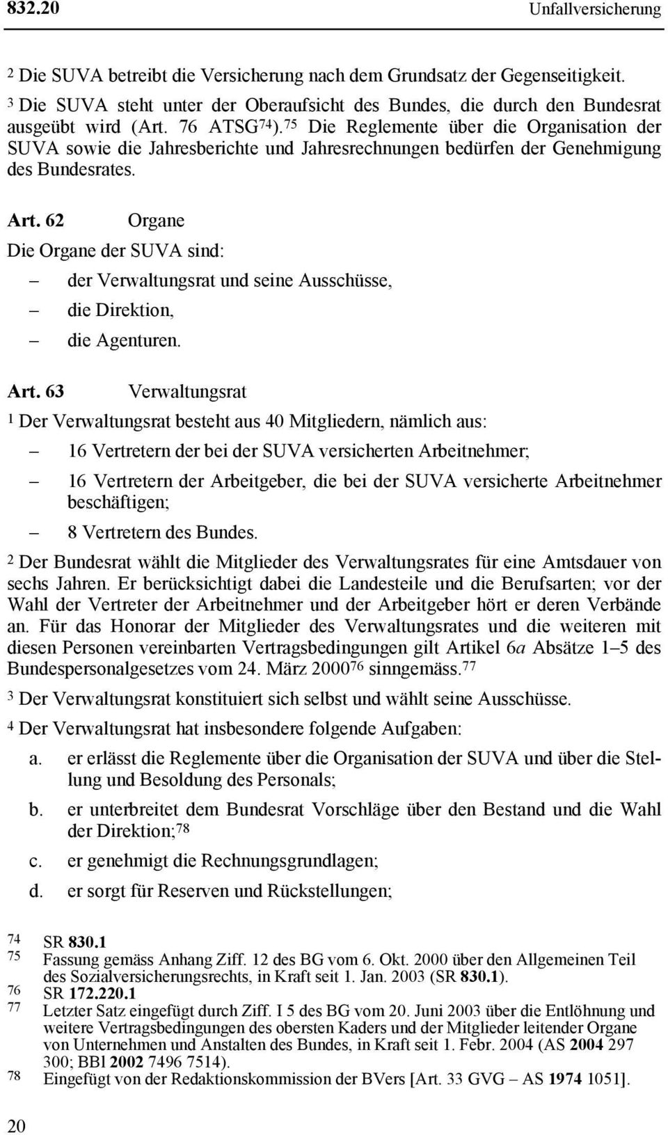 62 Organe Die Organe der SUVA sind: der Verwaltungsrat und seine Ausschüsse, die Direktion, die Agenturen. Art.