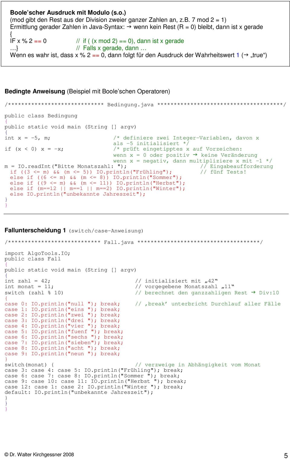 7 mod 2 = 1) Ermittlung gerader Zahlen in Java-Syntax: wenn kein Rest (R = 0) bleibt, dann ist x gerade IF x % 2 == 0 // if ( (x mod 2) == 0), dann ist x gerade // Falls x gerade, dann Wenn es wahr