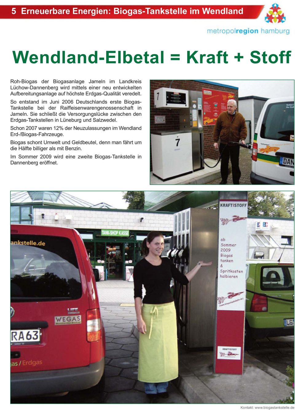 So entstand im Juni 2006 Deutschlands erste Biogas- Tankstelle bei der Raiffeisenwarengenossenschaft in Jameln.