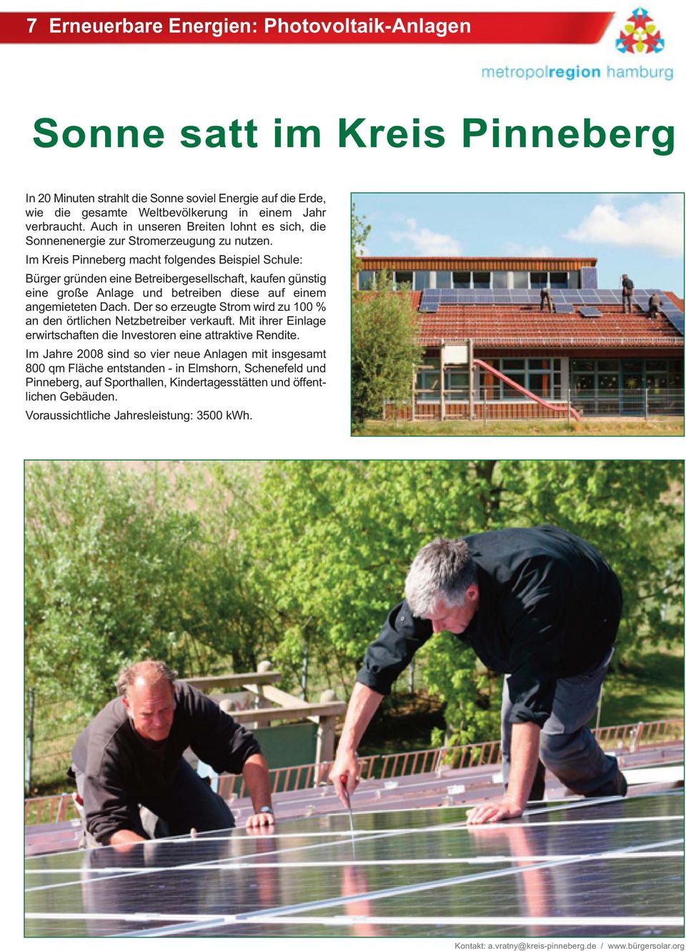 Im Kreis Pinneberg macht folgendes Beispiel Schule: Bürger gründen eine Betreibergesellschaft, kaufen günstig eine große Anlage und betreiben diese auf einem angemieteten Dach.
