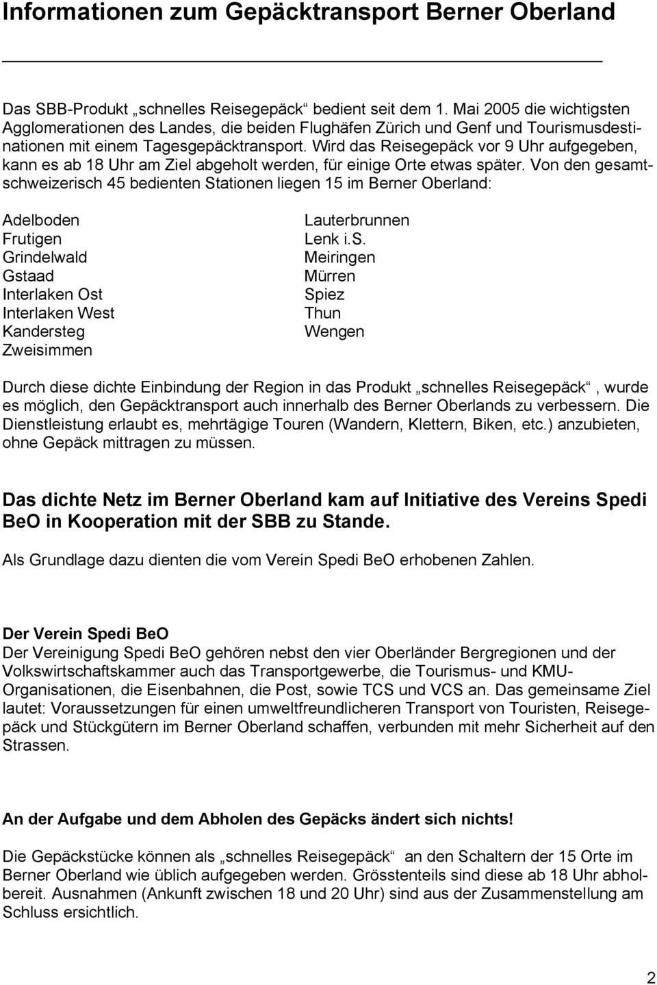 Wird das Reisegepäck vor 9 Uhr aufgegeben, kann es ab 18 Uhr am Ziel abgeholt werden, für einige Orte etwas später.