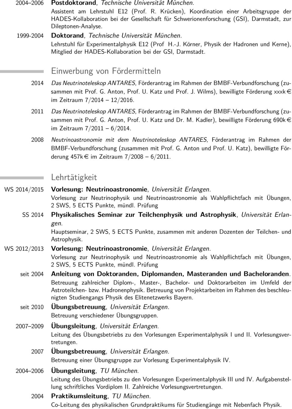 1999-2004 Doktorand, Technische Universität München. Lehrstuhl für Experimentalphysik E12 (Prof H.-J. Körner, Physik der Hadronen und Kerne), Mitglied der HADES-Kollaboration bei der GSI, Darmstadt.