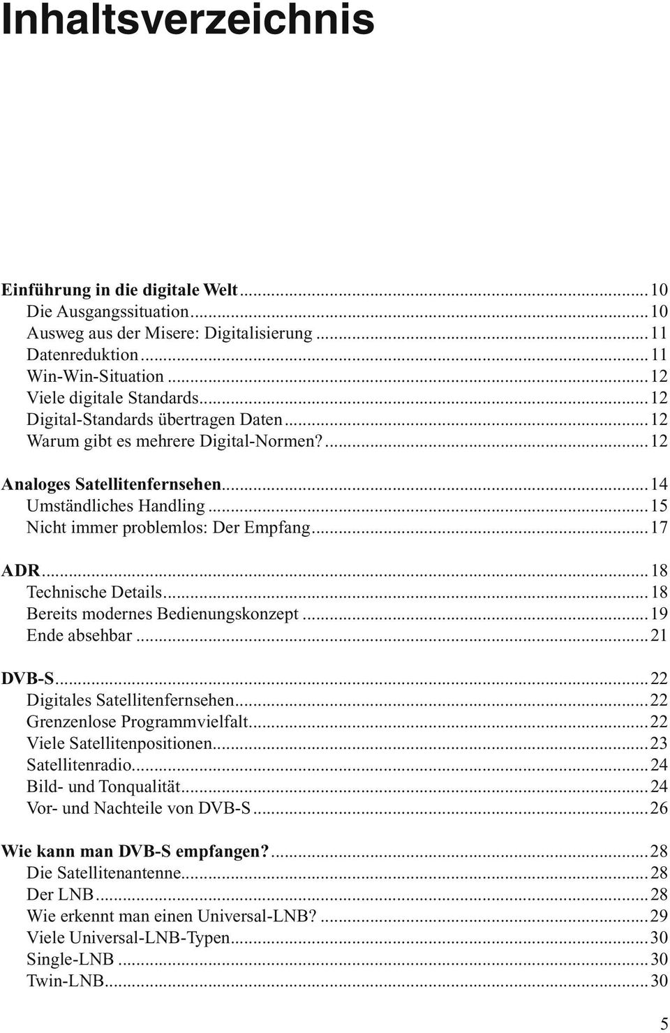 ..18 Technische Details...18 Bereits modernes Bedienungskonzept...19 Ende absehbar...21 DVB-S...22 Digitales Satellitenfernsehen...22 Grenzenlose Programmvielfalt...22 Viele Satellitenpositionen.