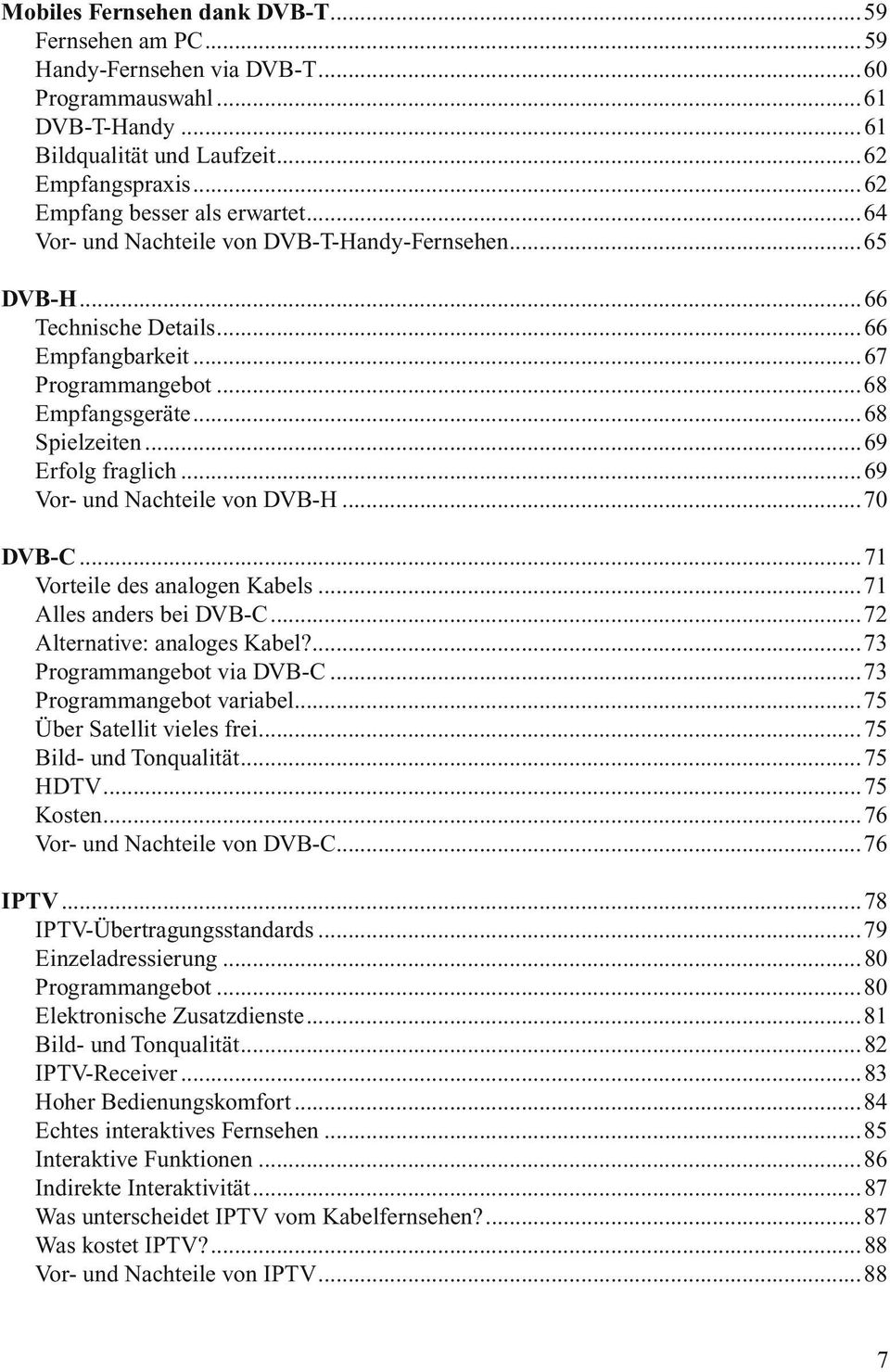 ..69 Erfolg fraglich...69 Vor- und Nachteile von DVB-H...70 DVB-C...71 Vorteile des analogen Kabels...71 Alles anders bei DVB-C...72 Alternative: analoges Kabel?...73 Programmangebot via DVB-C.