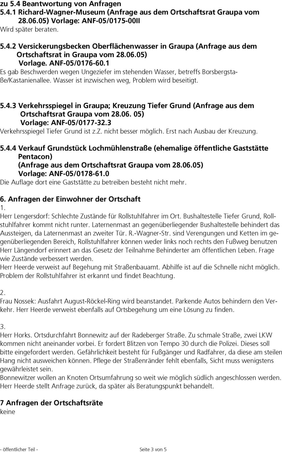 3 Verkehrsspiegel in Graupa; Kreuzung Tiefer Grund (Anfrage aus dem Ortschaftsrat Graupa vom 28.06. 05) Vorlage: ANF-05/0177-32.3 Verkehrsspiegel Tiefer Grund ist z.z. nicht besser möglich.