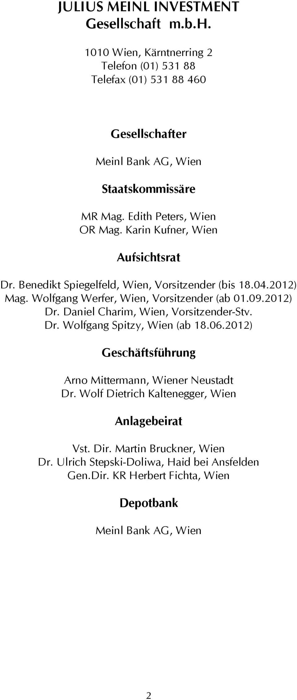 Wolfgang Werfer, Wien, Vorsitzender (ab 01.09.2012) Dr. Daniel Charim, Wien, Vorsitzender-Stv. Dr. Wolfgang Spitzy, Wien (ab 18.06.