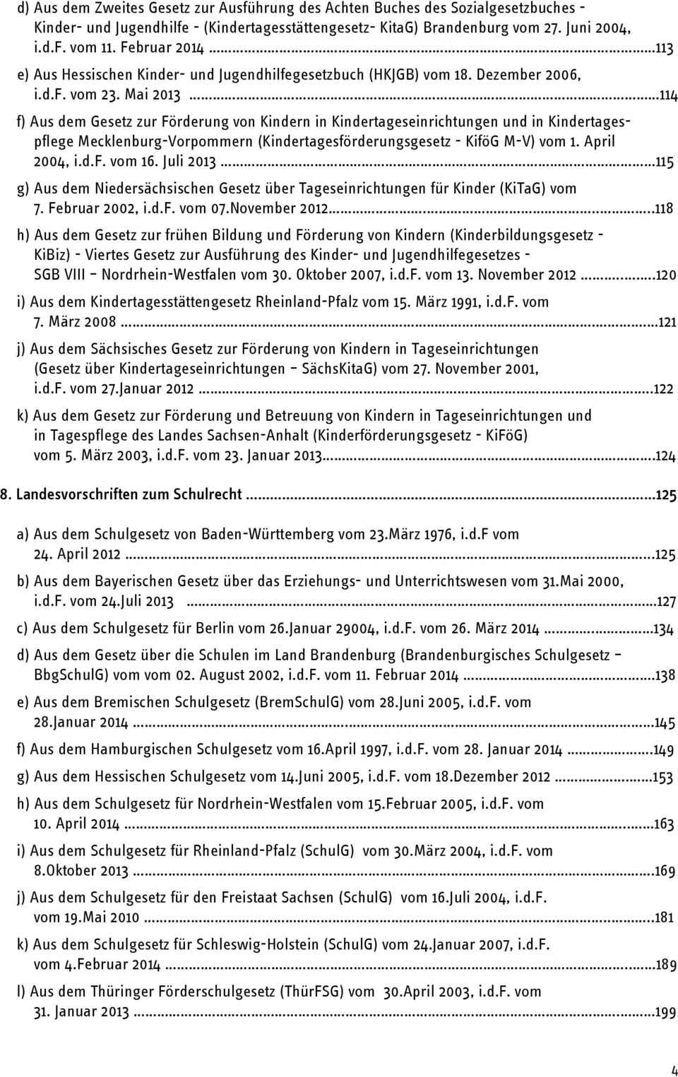 Mai 2013 114 f) Aus dem Gesetz zur Förderung von Kindern in Kindertageseinrichtungen und in Kindertagespflege Mecklenburg-Vorpommern (Kindertagesförderungsgesetz - KiföG M-V) vom 1. April 2004, i.d.f. vom 16.