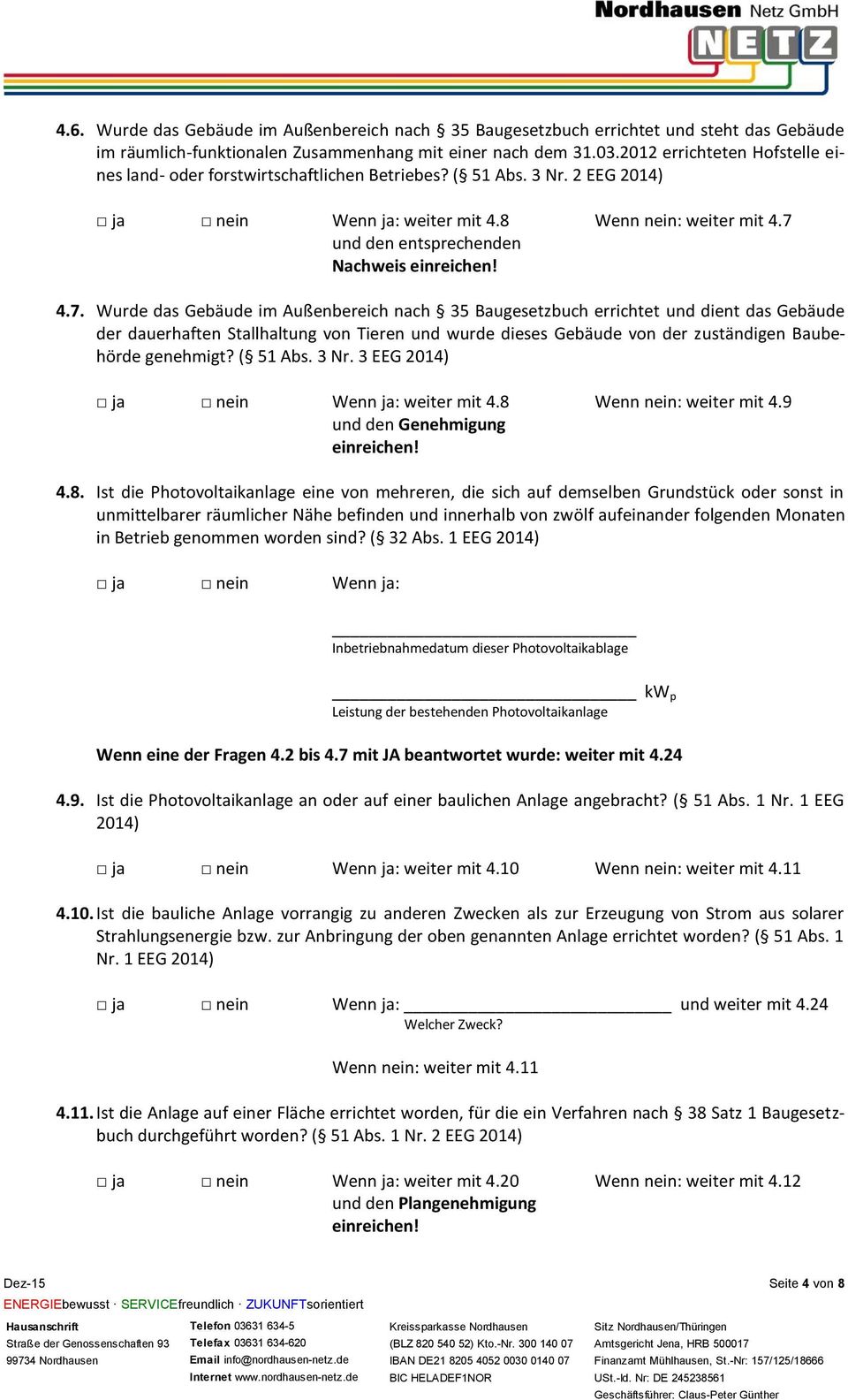 7 und den entsprechenden Nachweis einreichen! 4.7. Wurde das Gebäude im Außenbereich nach 35 Baugesetzbuch errichtet und dient das Gebäude der dauerhaften Stallhaltung von Tieren und wurde dieses Gebäude von der zuständigen Baubehörde genehmigt?