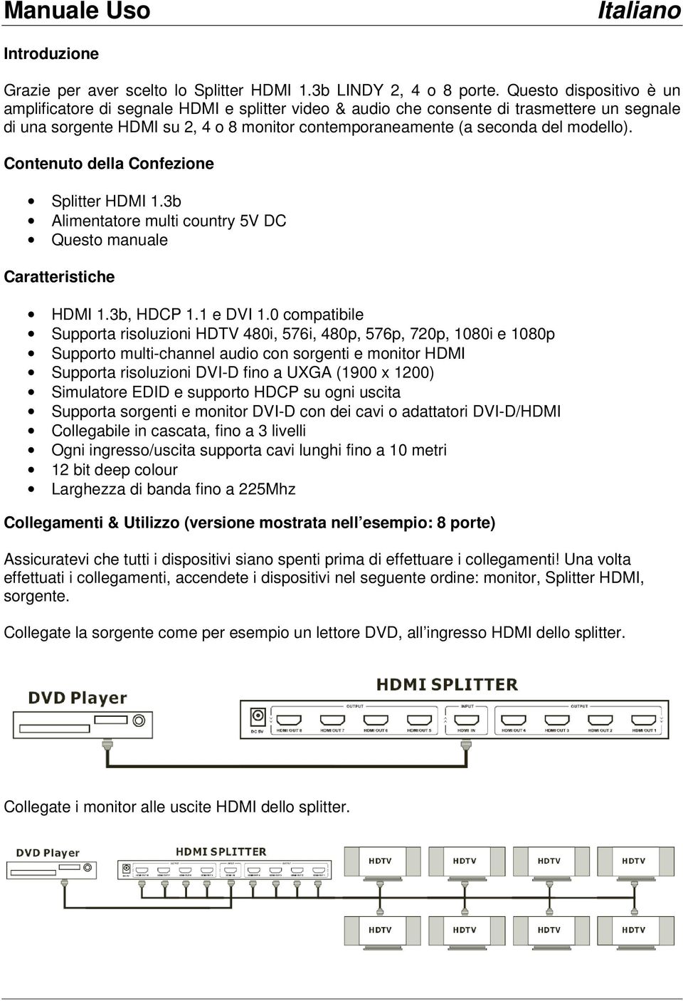 modello). Contenuto della Confezione Splitter HDMI 1.3b Alimentatore multi country 5V DC Questo manuale Caratteristiche HDMI 1.3b, HDCP 1.1 e DVI 1.