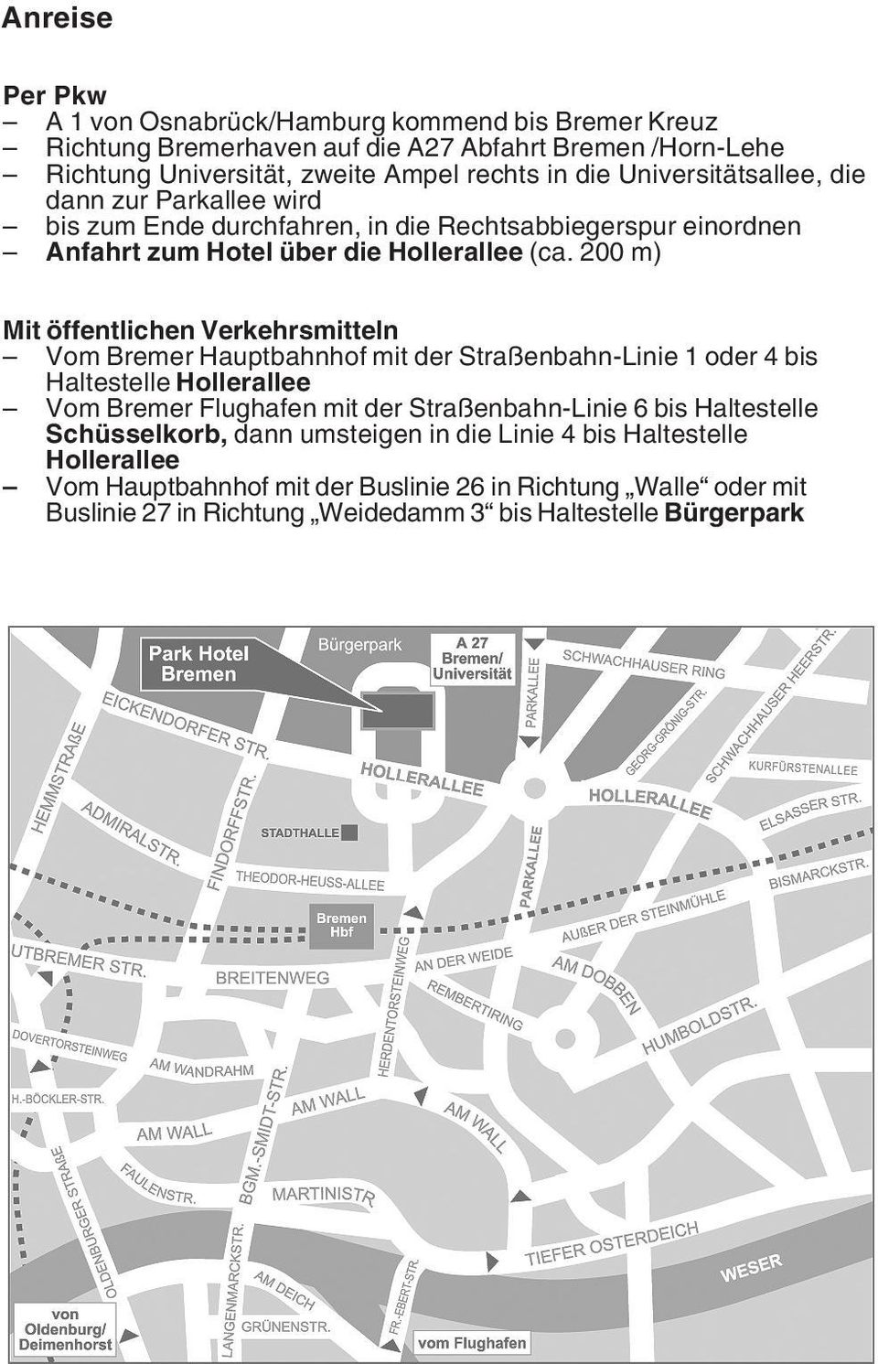 200 m) Mit öffentlichen Verkehrsmitteln Vom Bremer Hauptbahnhof mit der Straßenbahn-Linie 1 oder 4 bis Haltestelle Hollerallee Vom Bremer Flughafen mit der Straßenbahn-Linie 6 bis