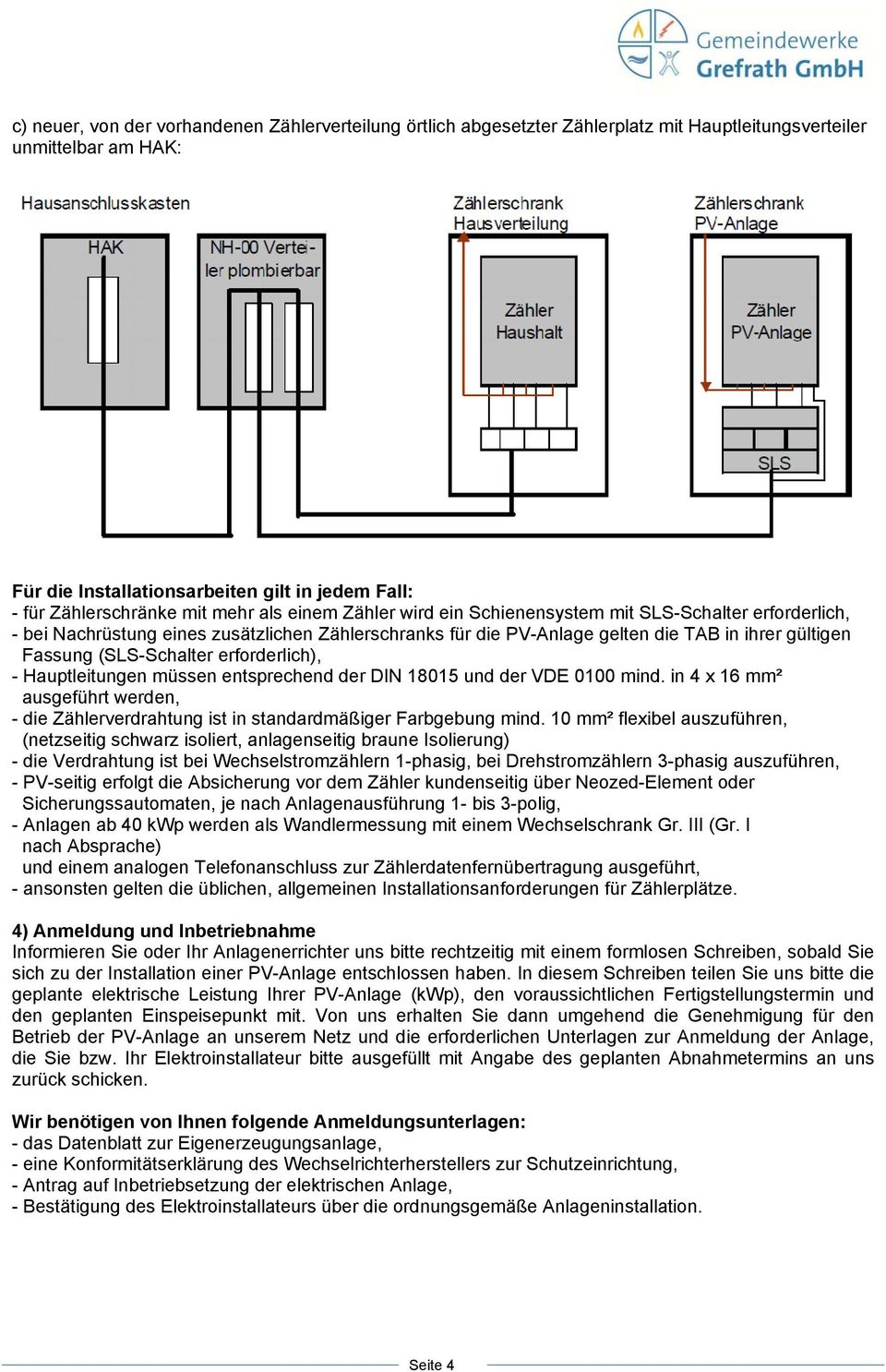 (SLS-Schalter erforderlich), - Hauptleitungen müssen entsprechend der DIN 18015 und der VDE 0100 mind. in 4 x 16 mm² ausgeführt werden, - die Zählerverdrahtung ist in standardmäßiger Farbgebung mind.