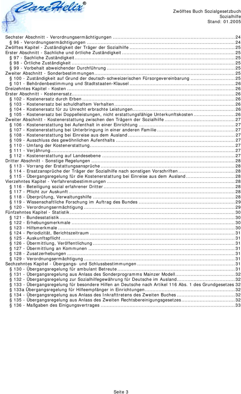 .. 25 100 - Zuständigkeit auf Grund der deutsch-schweizerischen Fürsorgevereinbarung... 25 101 - Behördenbestimmung und Stadtstaaten-Klausel... 26 Dreizehntes Kapitel - Kosten.
