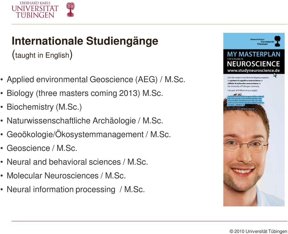 Sc. Geoökologie/Ökosystemmanagement / M.Sc. Geoscience / M.Sc. Neural and behavioral sciences / M.
